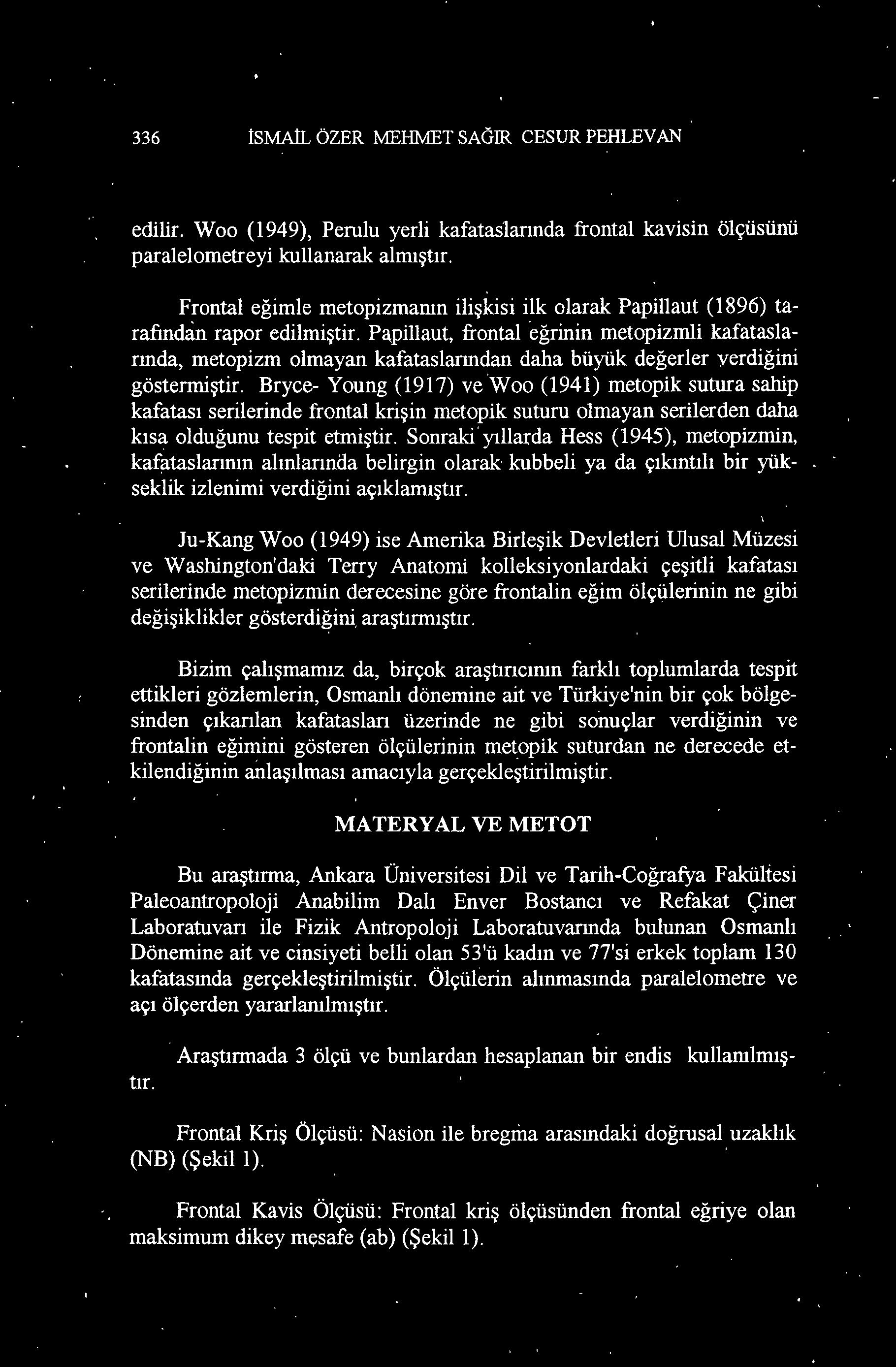 Sonraki' yıllarda Hess (1945), metopizmin, kafataslarının alınlarında belirgin olarak kubbeli ya da çıkıntılı bir yükseklik izlenirni verdiğini açıklamıştır.