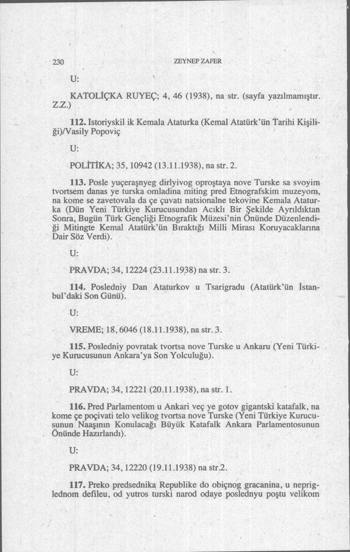 230 ZEYNEP ZAFER KATOLİÇKA RUYEÇ; 4, 46 (1938), na str. (sayfa yazılmamıştır. Z.Z.) 112. Istoriyskil ik Kemala Ataturka (Kemal Atatürk'ün Tarihi Kişiliği)/Vasily Popoviç POLİTİKA; 35,10942 (13.11.1938), na str. 2.