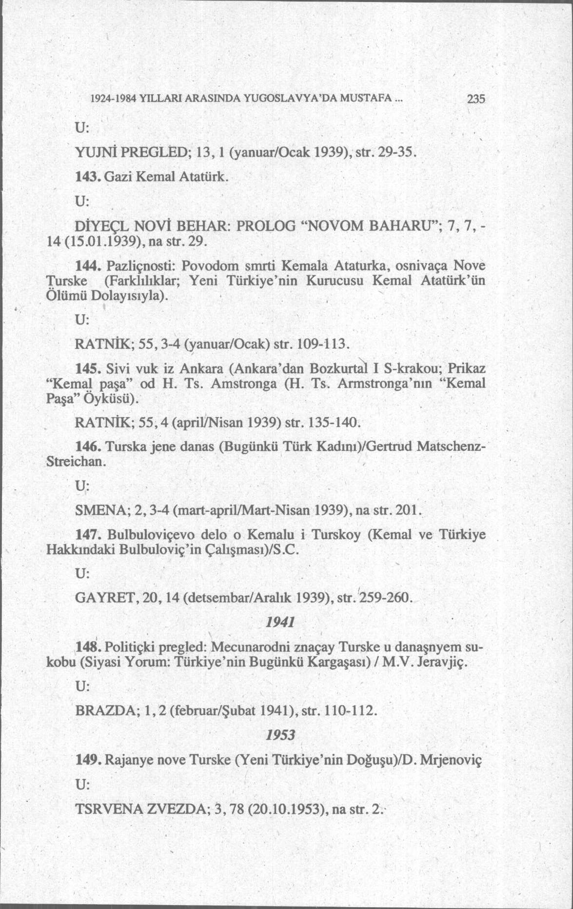 1924-1984 YILLARI ARASINDA YUGOSLAVYA'DA MUSTAFA... 235 YUJNİ PREGLED; 13,1 (yanuar/ocak 1939), str. 29-35. 143. Gazi Kemal Atatürk. DİYEÇL NOVİ BEHAR: PROLOG "NOVOM BAHARU"; 7, 7, - 14 (15.01.