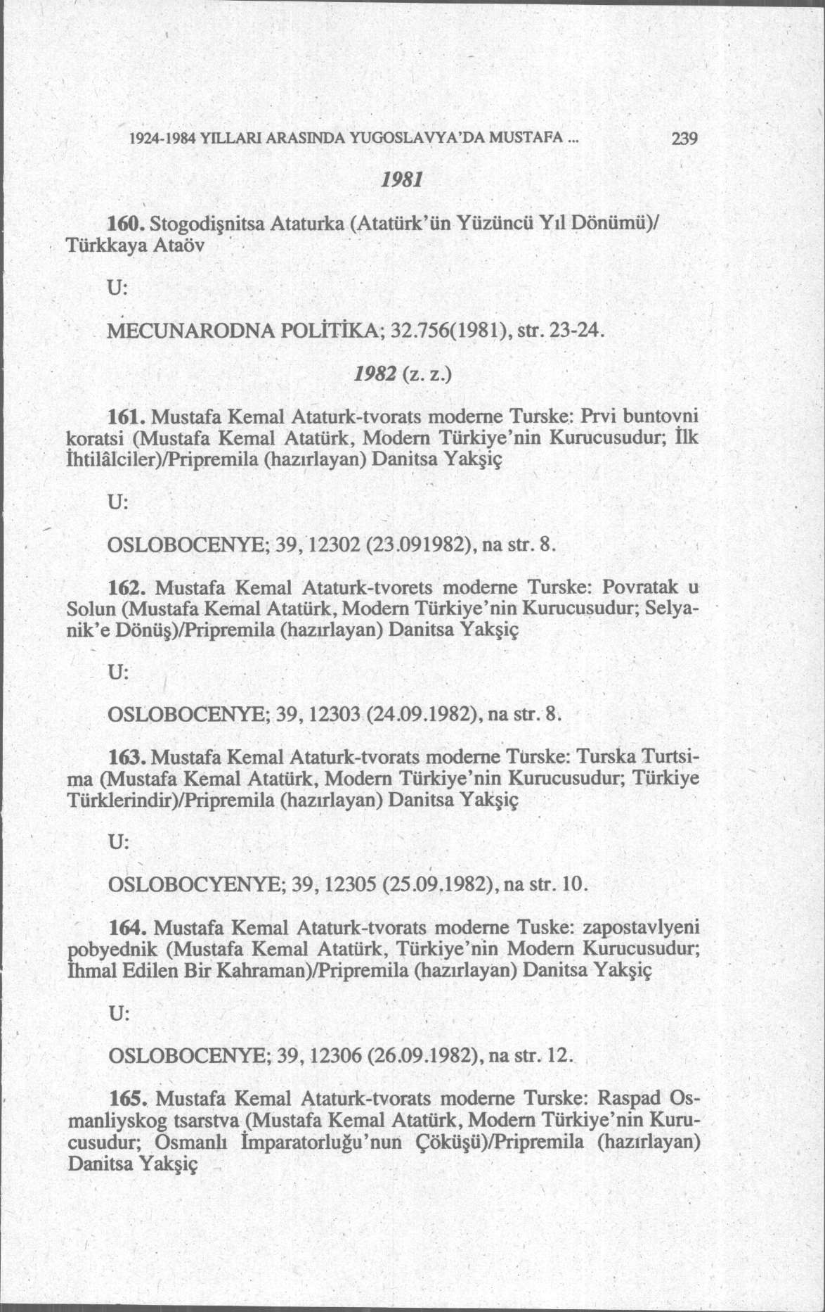 1924-1984 YILLARI ARASINDA YUGOSLAVYA'DA MUSTAFA.. 239 1981 160. Stogodişnitsa Ataturka (Atatürk'ün Yüzüncü Yıl Dönümü)/ Türkkaya Ataöv MECUNARODNA POLİTİKA; 32.756(1981), str. 23-24. 1982 (z. z.