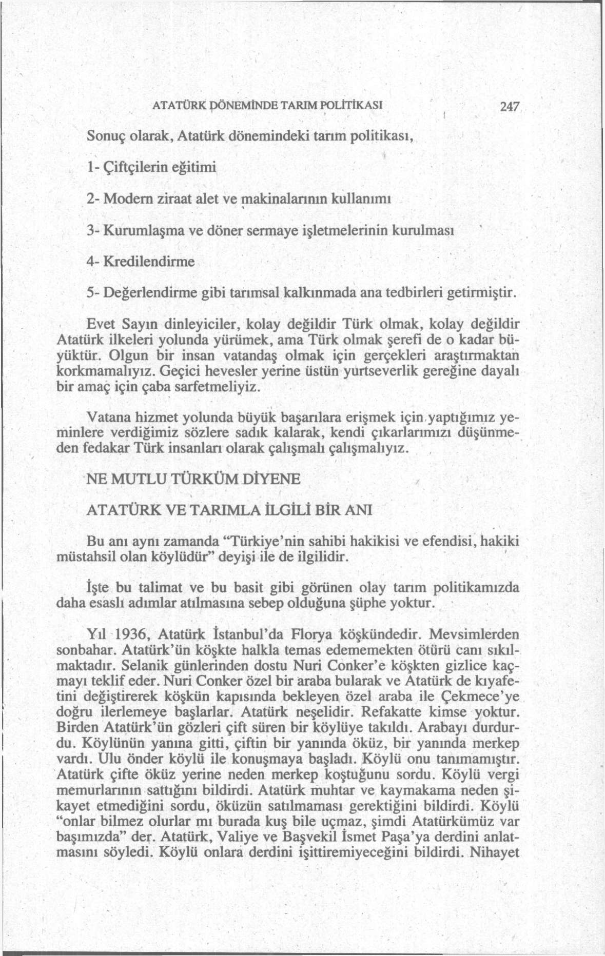 ATATÜRK pönemtnde TARIM POLİTİKASI 247 Sonuç olarak, Atatürk dönemindeki tarım politikası, 1- Çiftçilerin eğitimi 2- Modern ziraat alet ve makinalannın kullanımı 3- Kurumlaşma ve döner sermaye