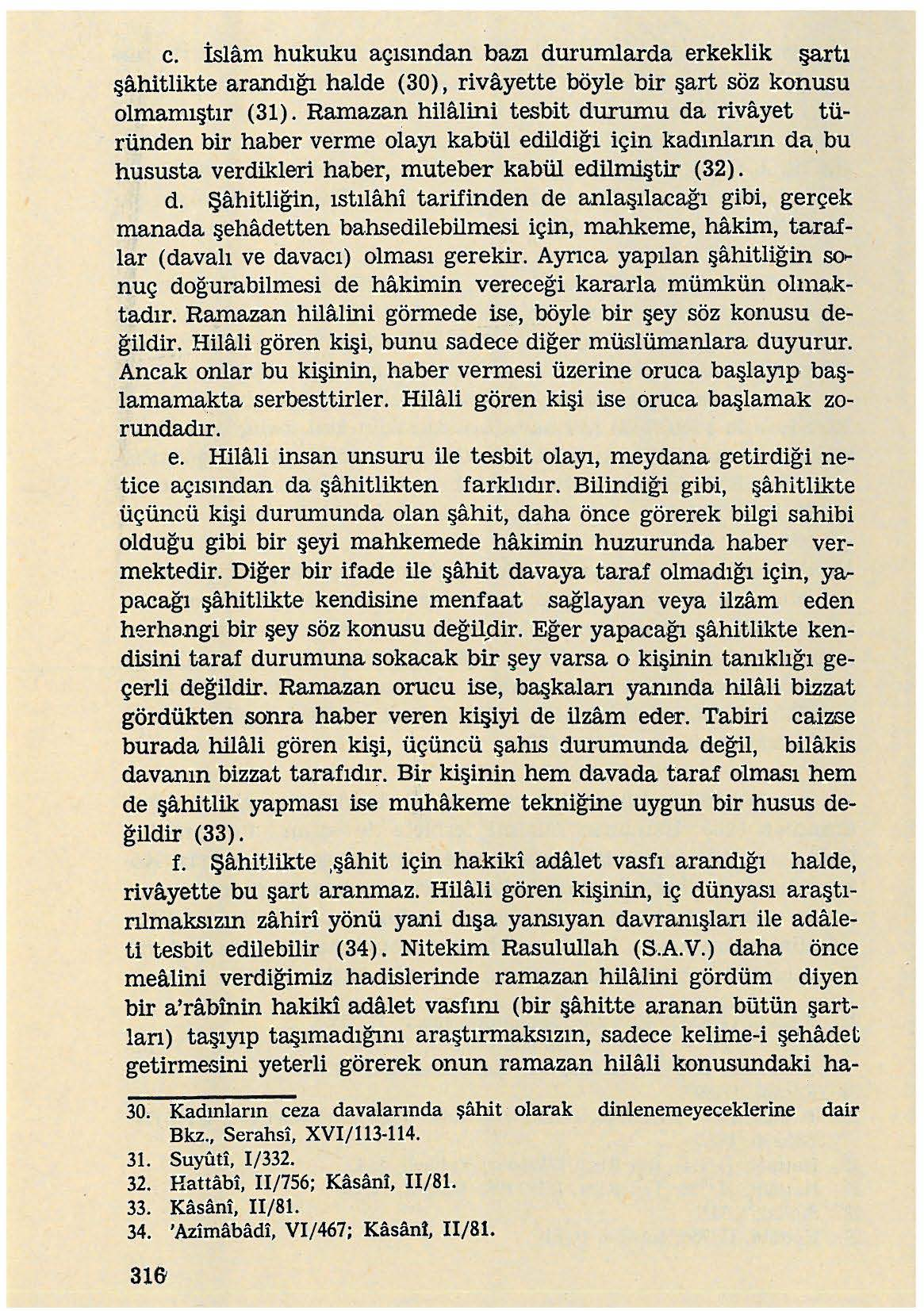 c. İslam hukuku açısından bazı durumlarda erkeklik şartı şahitlikte arandığı halde (30), rivayette böyle bir şart söz konusu olmamıştır (31).