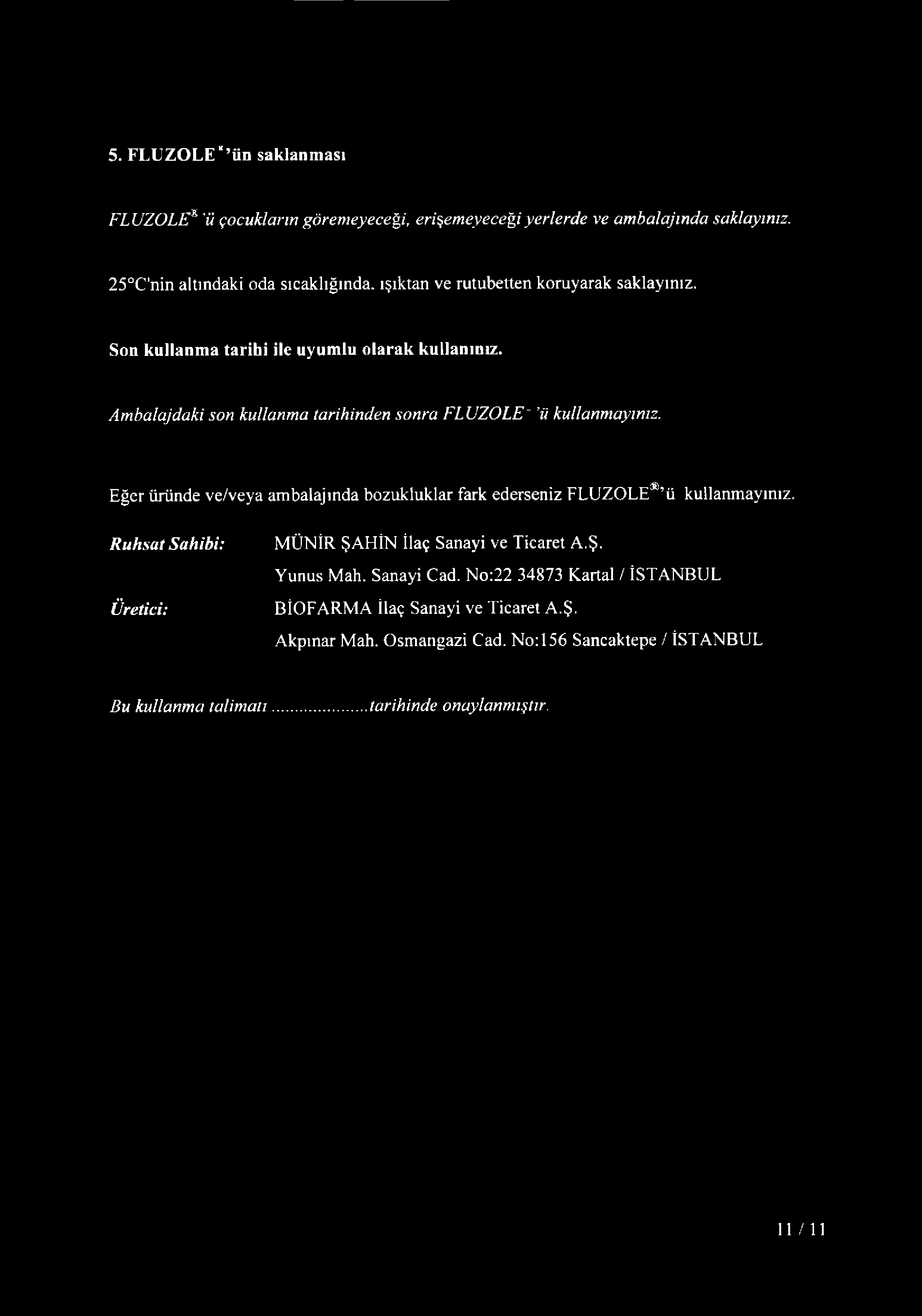 Am balajdaki son kullanma tarihinden sonra FLUZOLE" ü kullanmayınız. (fi) Eğer üründe ve/veya ambalajında bozukluklar fark ederseniz FLUZOLE ü kullanmayınız.