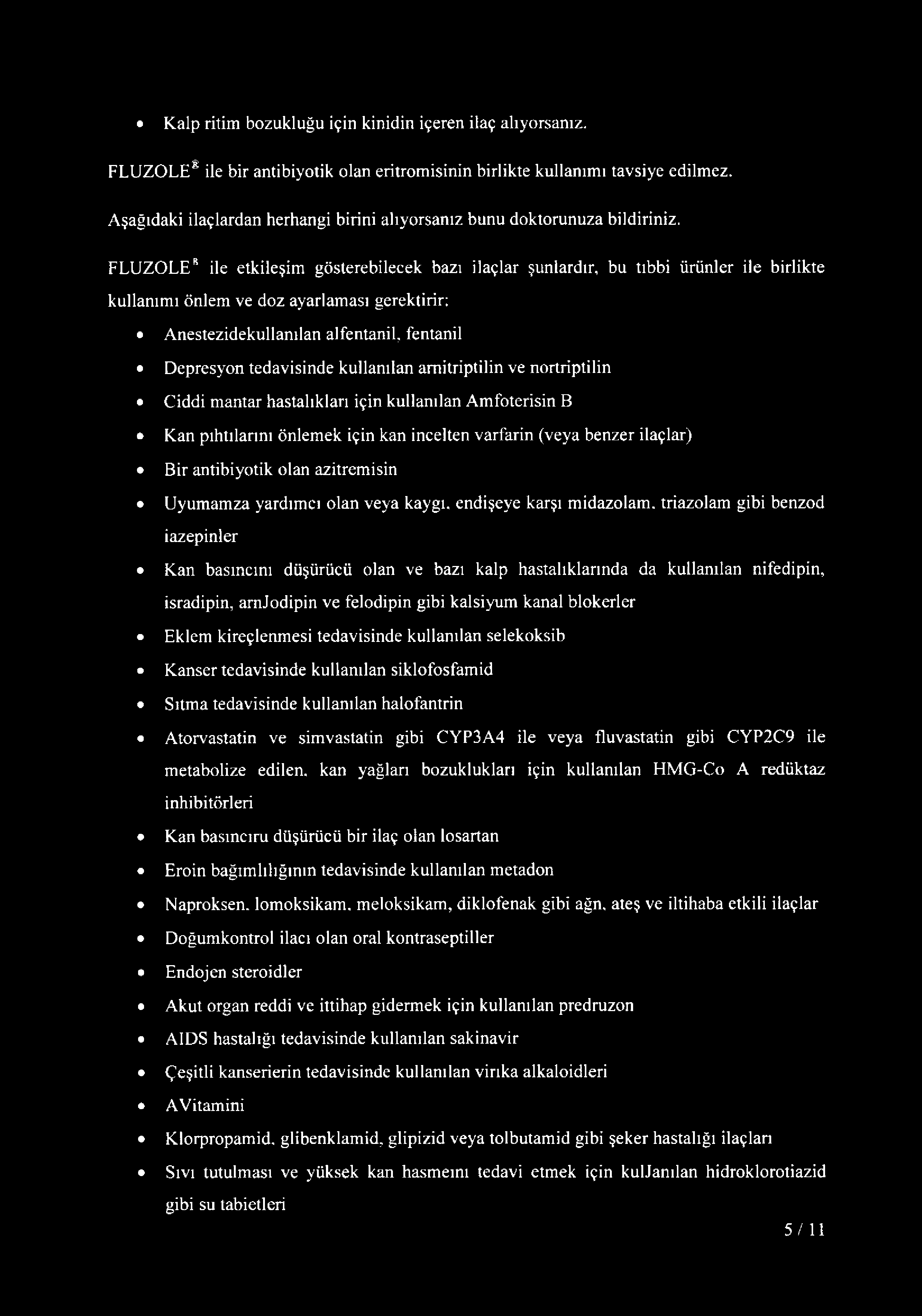 FLUZOLE* ile etkileşim gösterebilecek bazı ilaçlar şunlardır, bu tıbbi ürünler ile birlikte kullanımı önlem ve doz ayarlaması gerektirir; Anestezidekullanılan alfentanil, fentanil Depresyon