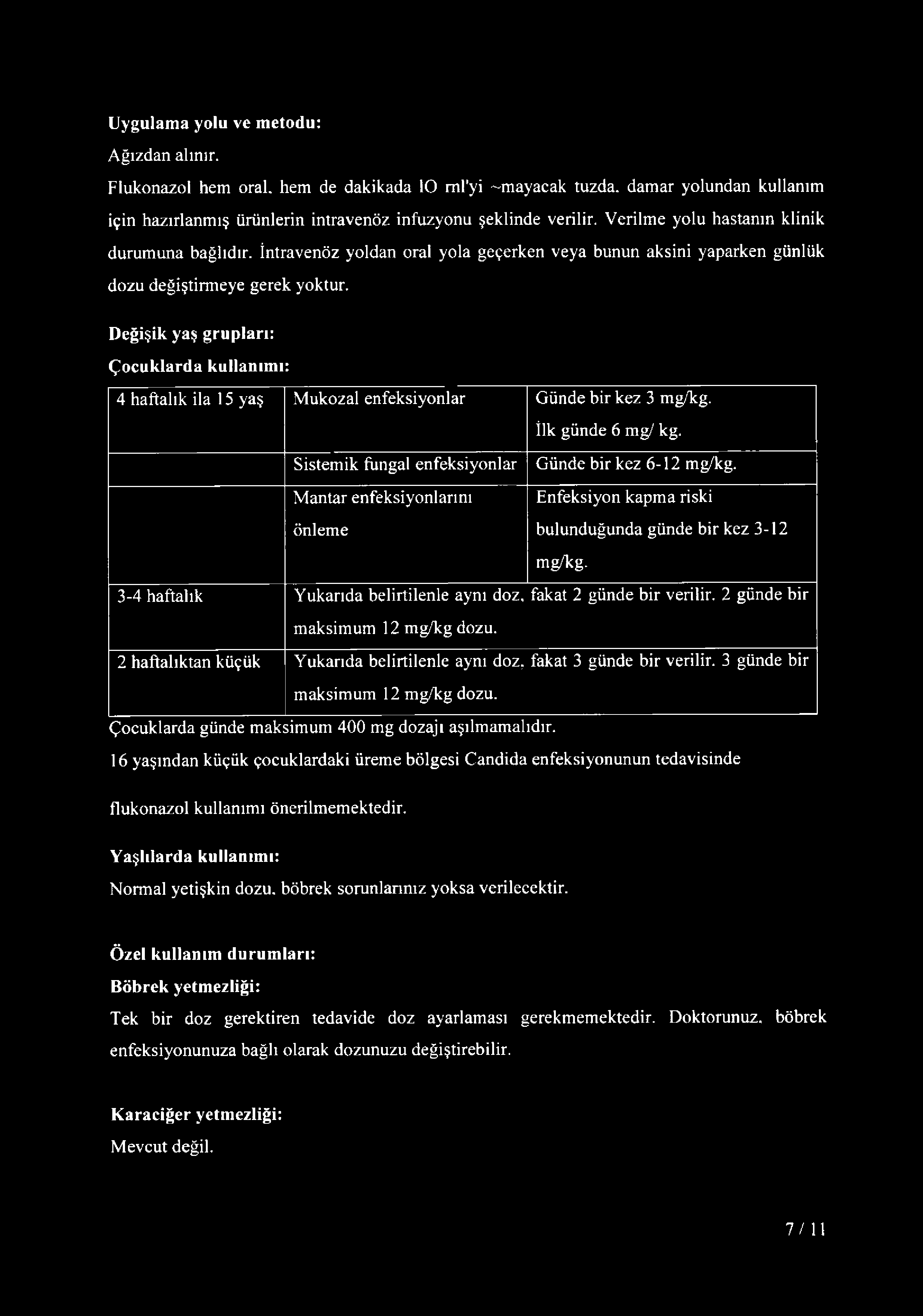 Değişik yaş grupları: Çocuklarda kullanımı: 4 haftalık ila 15 yaş Mukozal enfeksiyonlar Günde bir kez 3 mg/kg. îlk günde 6 mg/ kg. Sistemik fungal enfeksiyonlar Günde bir kez 6-12 mg/kg.