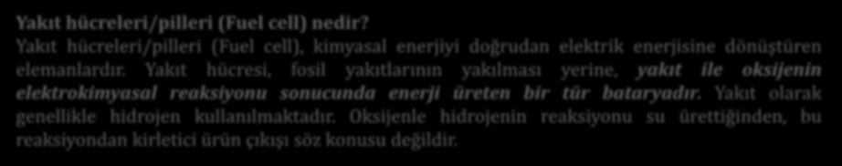 Yakıt hücreleri/pilleri (Fuel cell), kimyasal enerjiyi doğrudan elektrik enerjisine dönüştüren elemanlardır.