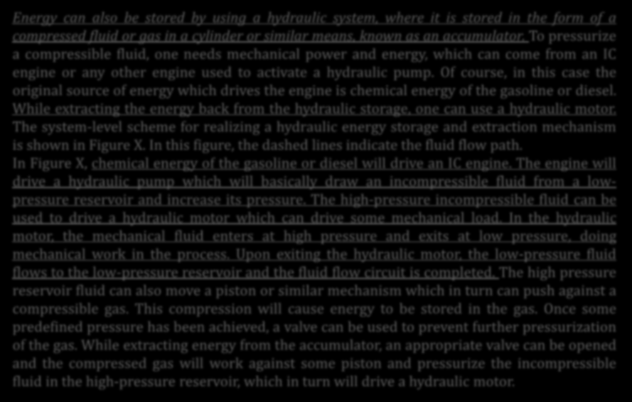 Hydraulic Energy Storage System Energy can also be stored by using a hydraulic system, where it is stored in the form of a compressed fluid or gas in a cylinder or similar means, known as an