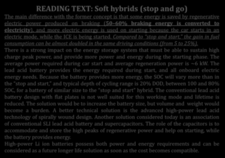 READING TEXT: Soft hybrids (stop and go) The main difference with the former concept is that some energy is saved by regenerative electric power produced on braking (50 60% braking energy is