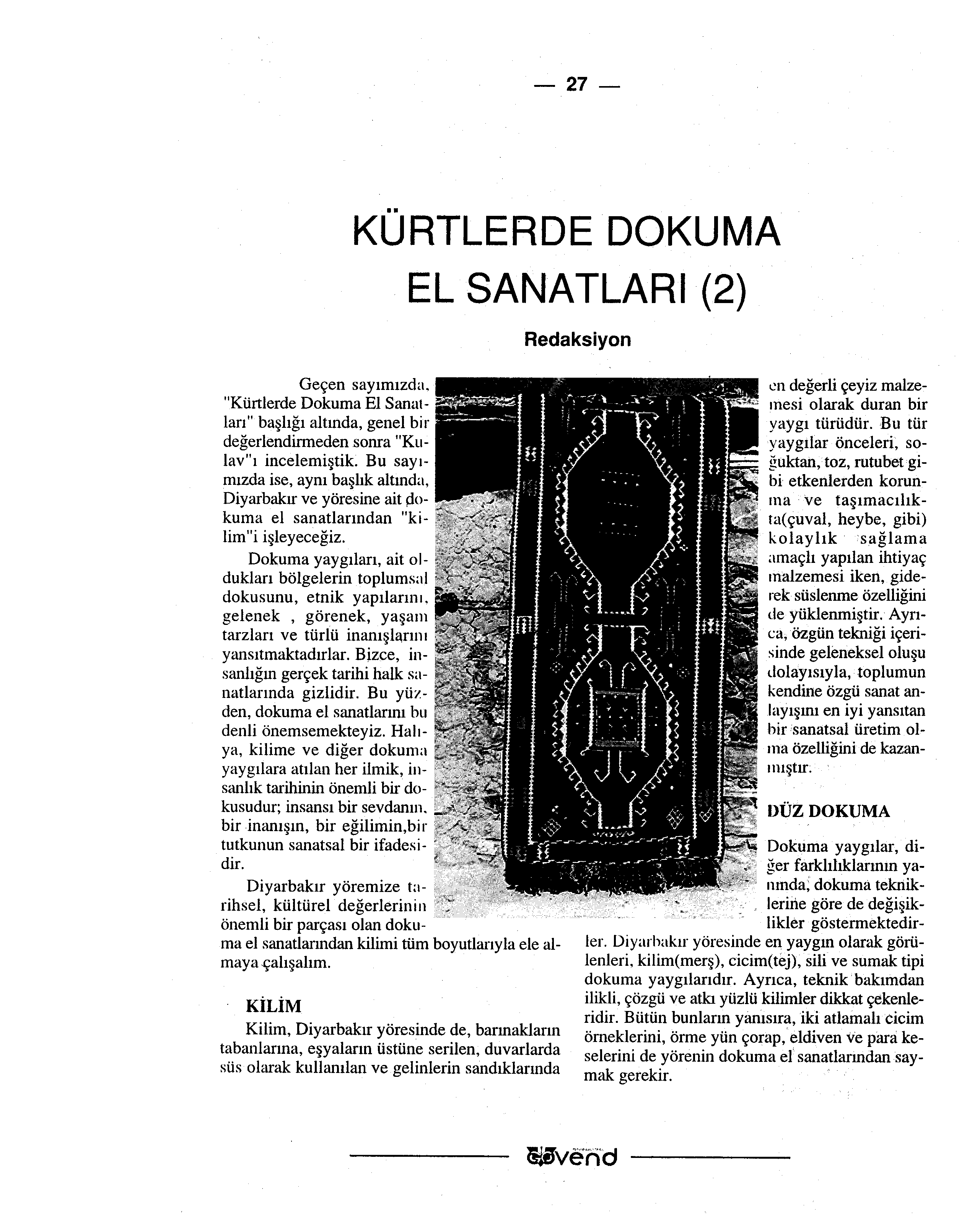 -27- KURTLERDE DOKUMA Geçen sayımızda. "Kürtlerde Dokuma El Sanatları" başlığı altında, genel bir değerlendirmeden sonra "Kulav"ı incelemiştik.