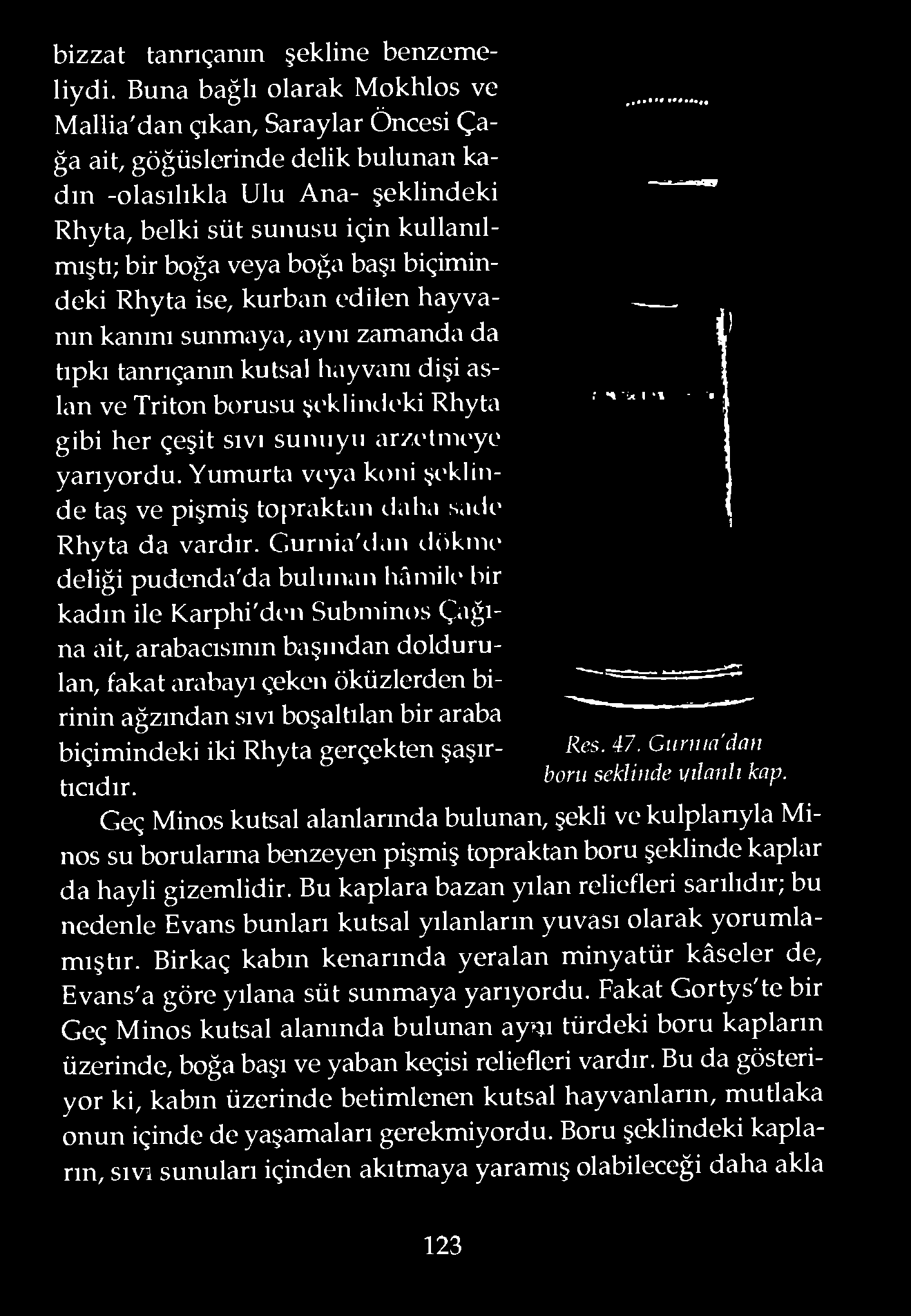 Curnia'ılan ılöknn' deliği pudenda'da bulunan hâmiu* bir kadın ile Karphi'den Subminos Çağına ait, arabacısının başmdan doldurulan, fakat arabayı çeken öküzlerden birinin ağzından sıvı boşaltılan bir