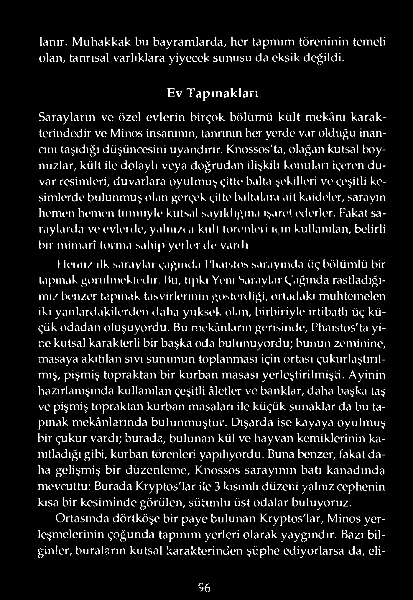 Knossos'ta, olağan kutsal boynuzlar, kült ile dolaylı veya doğrudan ilişkili konuları içeren duvar resimleri, duvarlara oyulmuş çiltı* balta şi'kilk'ri ve çeşitli kesimlerde bulunmuş olan gerçek çil