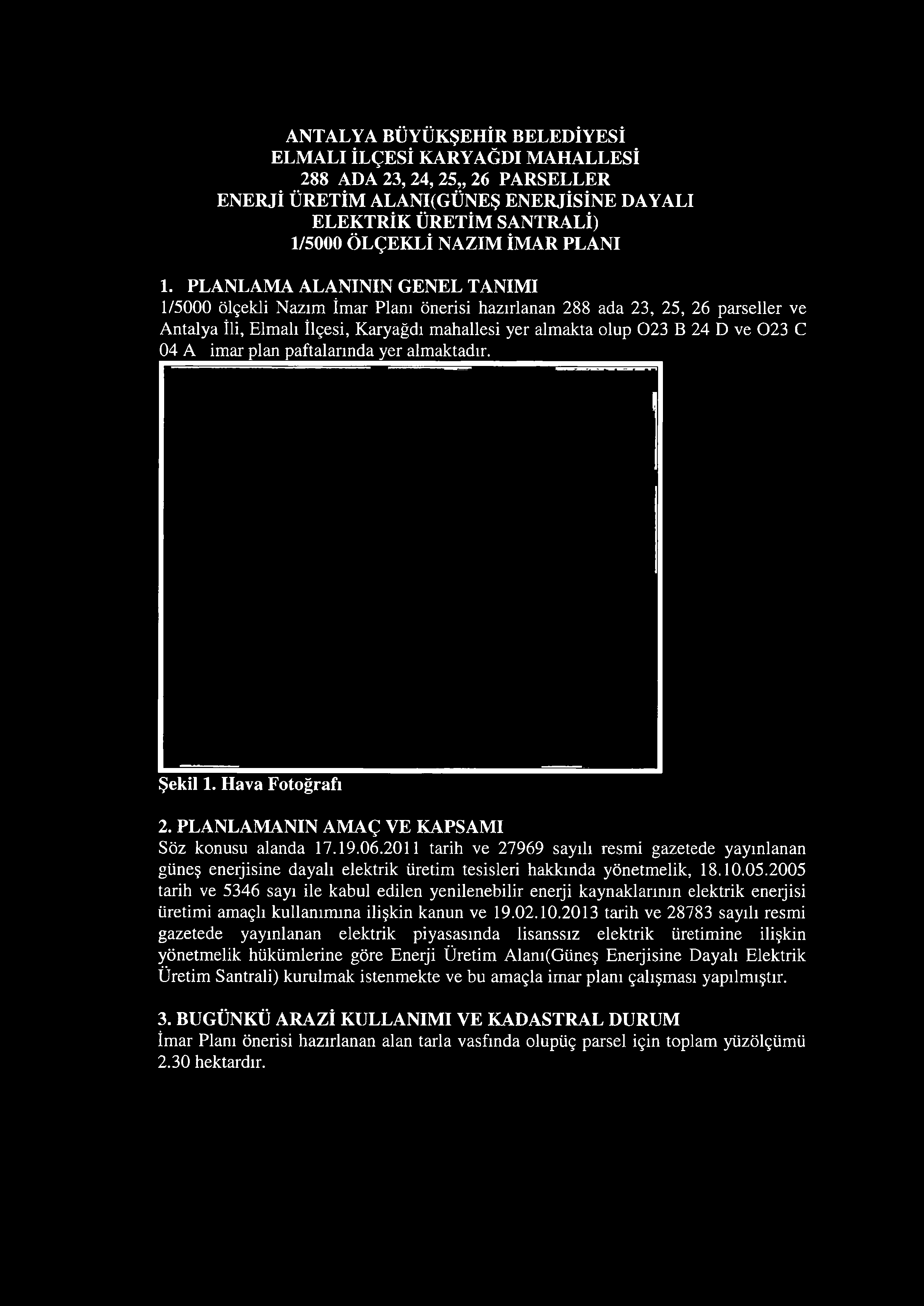 04 A imar plan paftalarında yer almaktadır. Şekil 1. Hava Fotoğrafı 2. PLANLAMANIN AMAÇ VE KAPSAMI Söz konusu alanda 17.19.06.