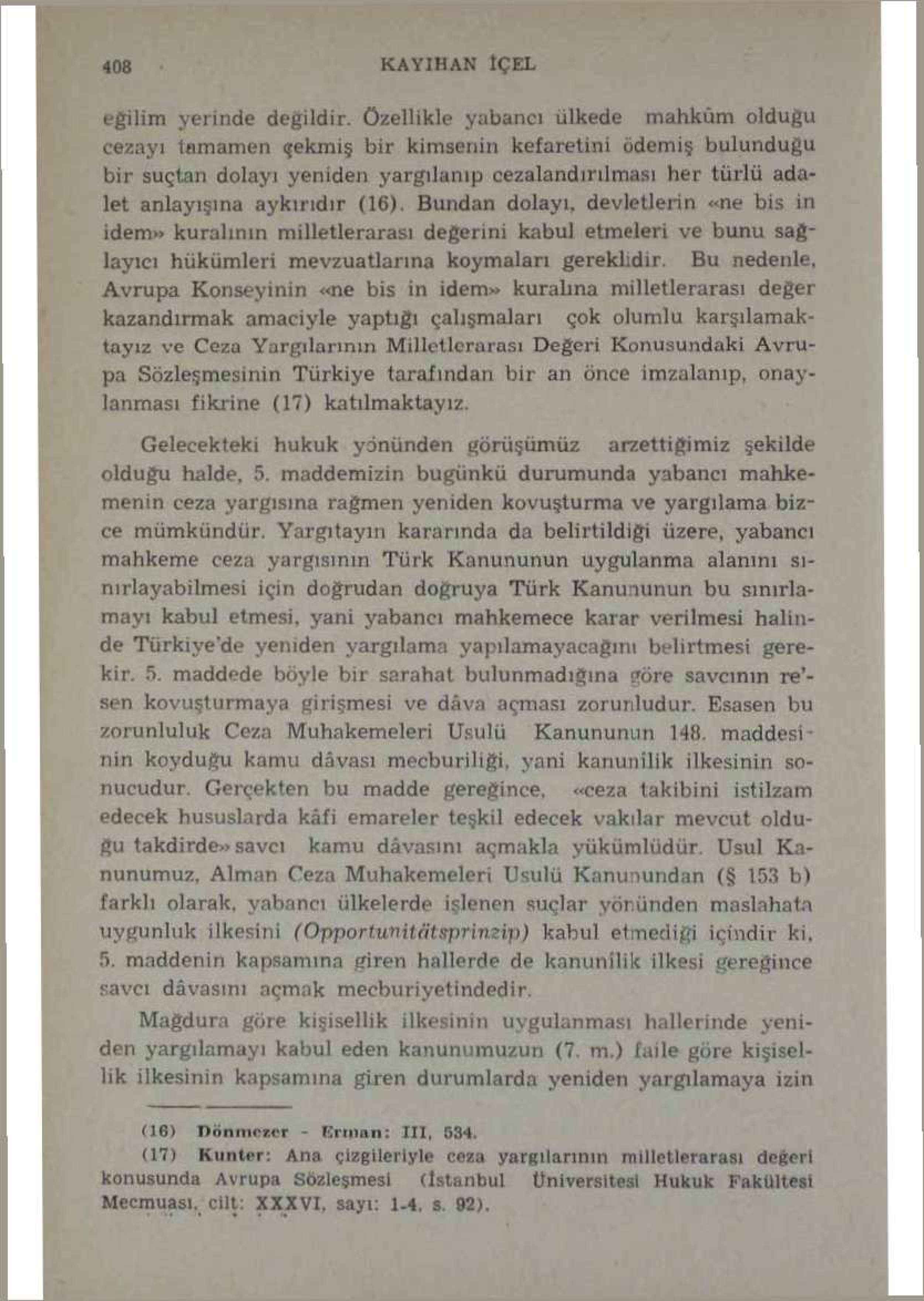 106 KAY IH AN İÇEL eğilim yerinde değildir, özellikle yabancı ülkede mahkûm olduğu cezayı tamamen çekmiş bir kimsenin kefaretini ödemiş bulunduğu bir suçtan dolayı yeniden yargılanıp cezalandırılması