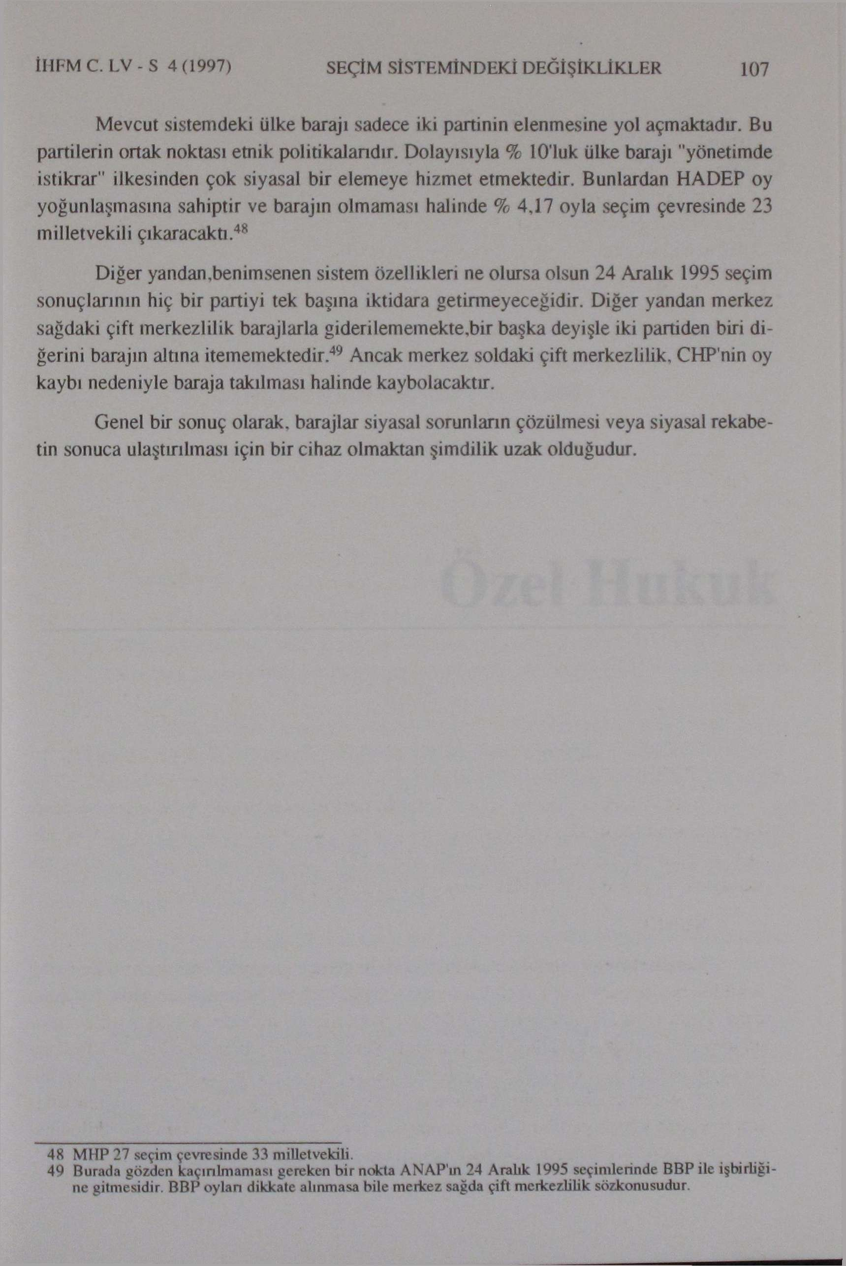 İHFMC. LV-S 4(1997) SEÇİM SİSTEMİNDEKİ DEĞİŞİKLİKLER 107 Mevcut sistemdeki ülke barajı sadece iki partinin elenmesine yol açmaktadır. Bu partilerin ortak noktası emik politikalarıdır.