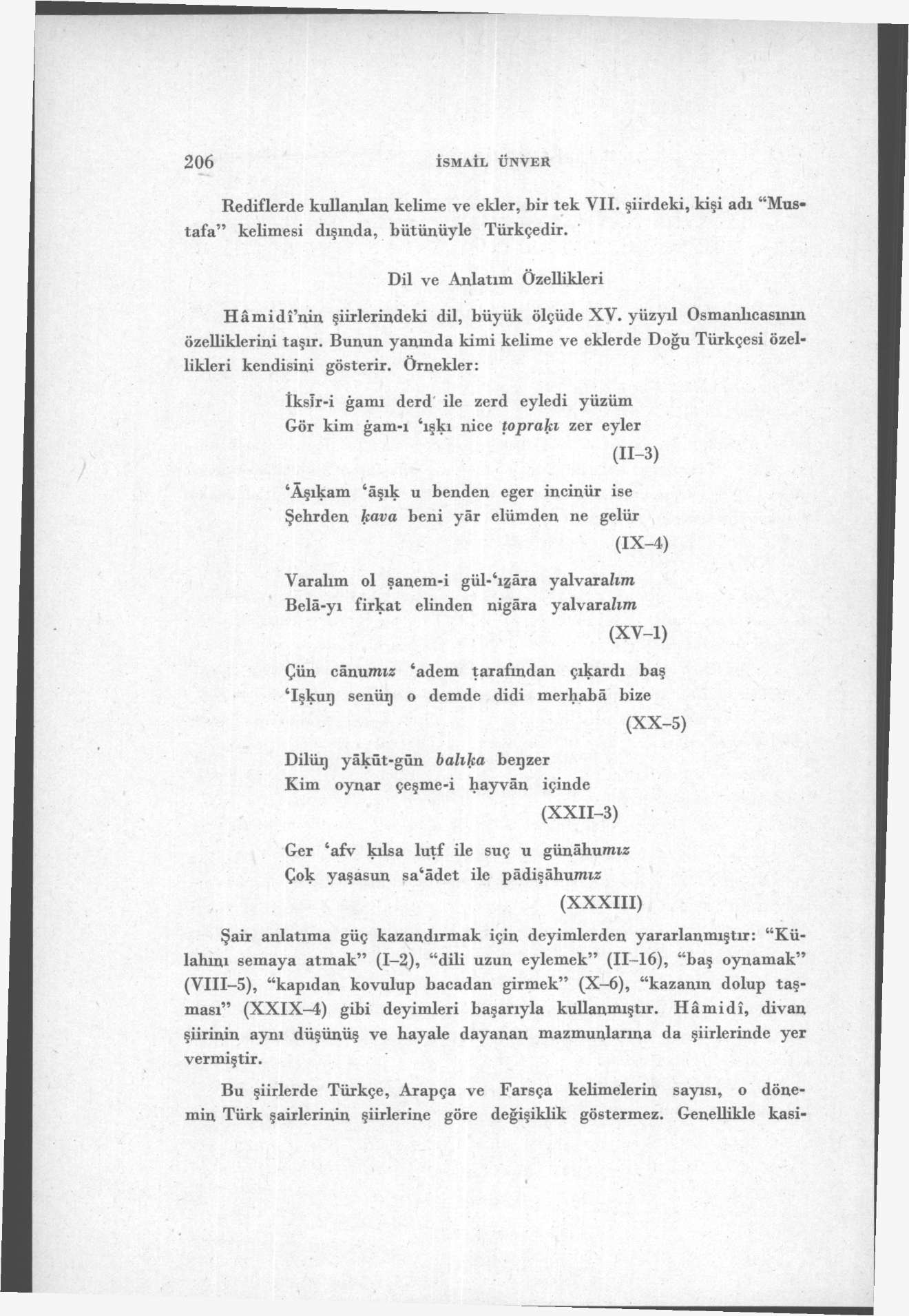 206 İSMAİL ÜNVE Rediflerde kullanılan kelime ve ekler, bir tek VII. şiirdeki, kişi adı "Mustafa" kelimesi dışında, bütünüyle Türkçedir.