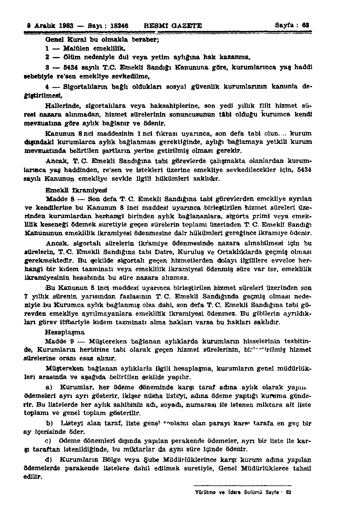 S Aralık 1983 Sayı: 18246 RESMİ GAZETE Sayfa : 63 Genel Kural bu olmakla beraber; 1 Malulen emeklilik, 2 ölüm nedeniyle dul veya yetim aylığına hak kazanma, 3 6434 sayılı T.C.