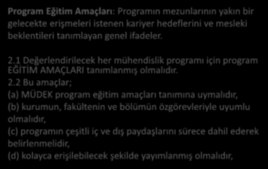 Ölçüt 2 - Program Eğitim Amaçları Program Eğitim Amaçları: Programın mezunlarının yakın bir gelecekte erişmeleri istenen kariyer hedeflerini ve mesleki beklentileri tanımlayan genel ifadeler. 2.1 Değerlendirilecek her mühendislik programı için program EĞİTİM AMAÇLARI tanımlanmış olmalıdır.