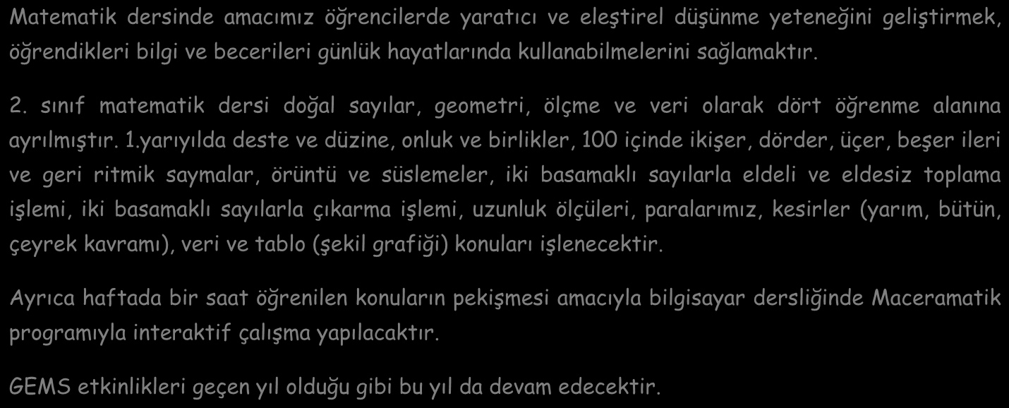 Matematik dersinde amacımız öğrencilerde yaratıcı ve eleştirel düşünme yeteneğini geliştirmek, öğrendikleri bilgi ve becerileri günlük hayatlarında kullanabilmelerini sağlamaktır. 2.