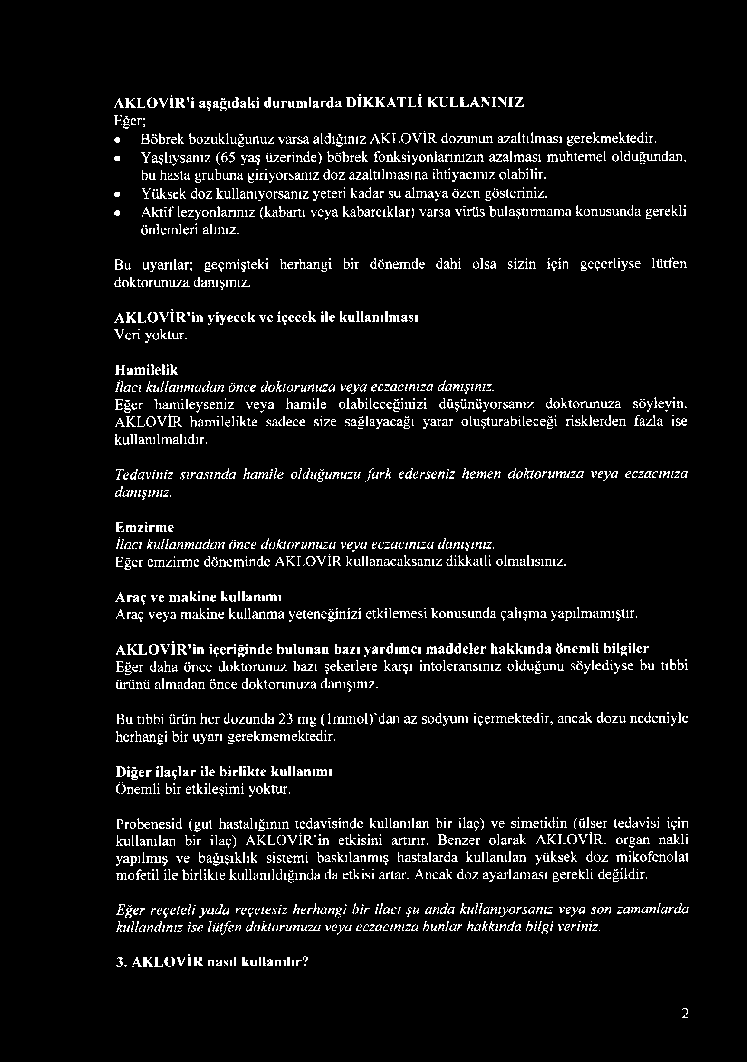 Yüksek doz kullanıyorsanız yeteri kadar su almaya özen gösteriniz. Aktif lezyonlarınız (kabartı veya kabarcıklar) varsa virüs bulaştırmama konusunda gerekli önlemleri almız.