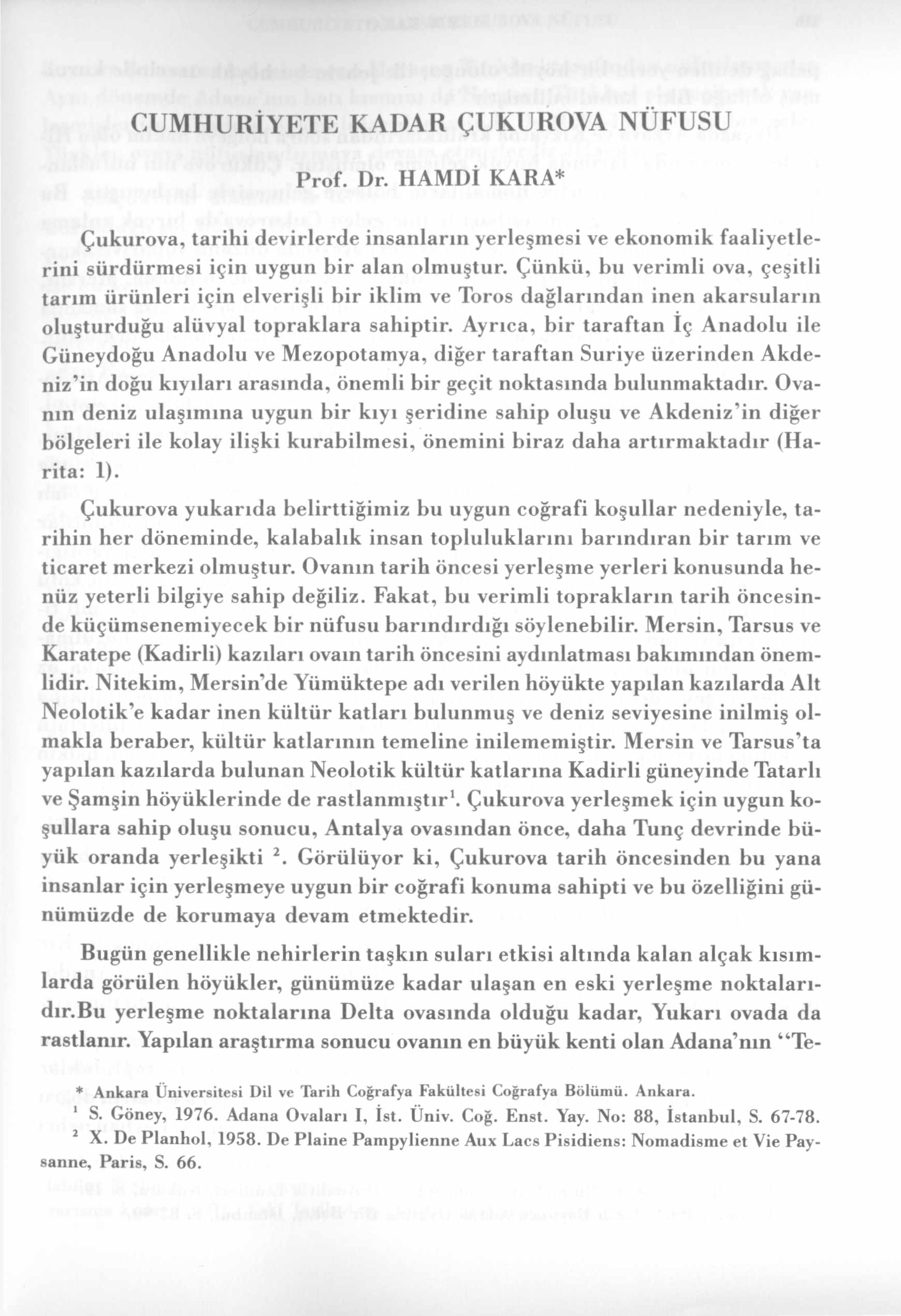 CUMHURİYETE KADAR ÇUKUROVA NÜFUSU Prof. Dr. HAM Dİ KARA* Çukurova, tarihi devirlerde insanların yerleşmesi ve ekonom ik faaliyetlerini sürdürmesi için uygun bir alan olmuştur.