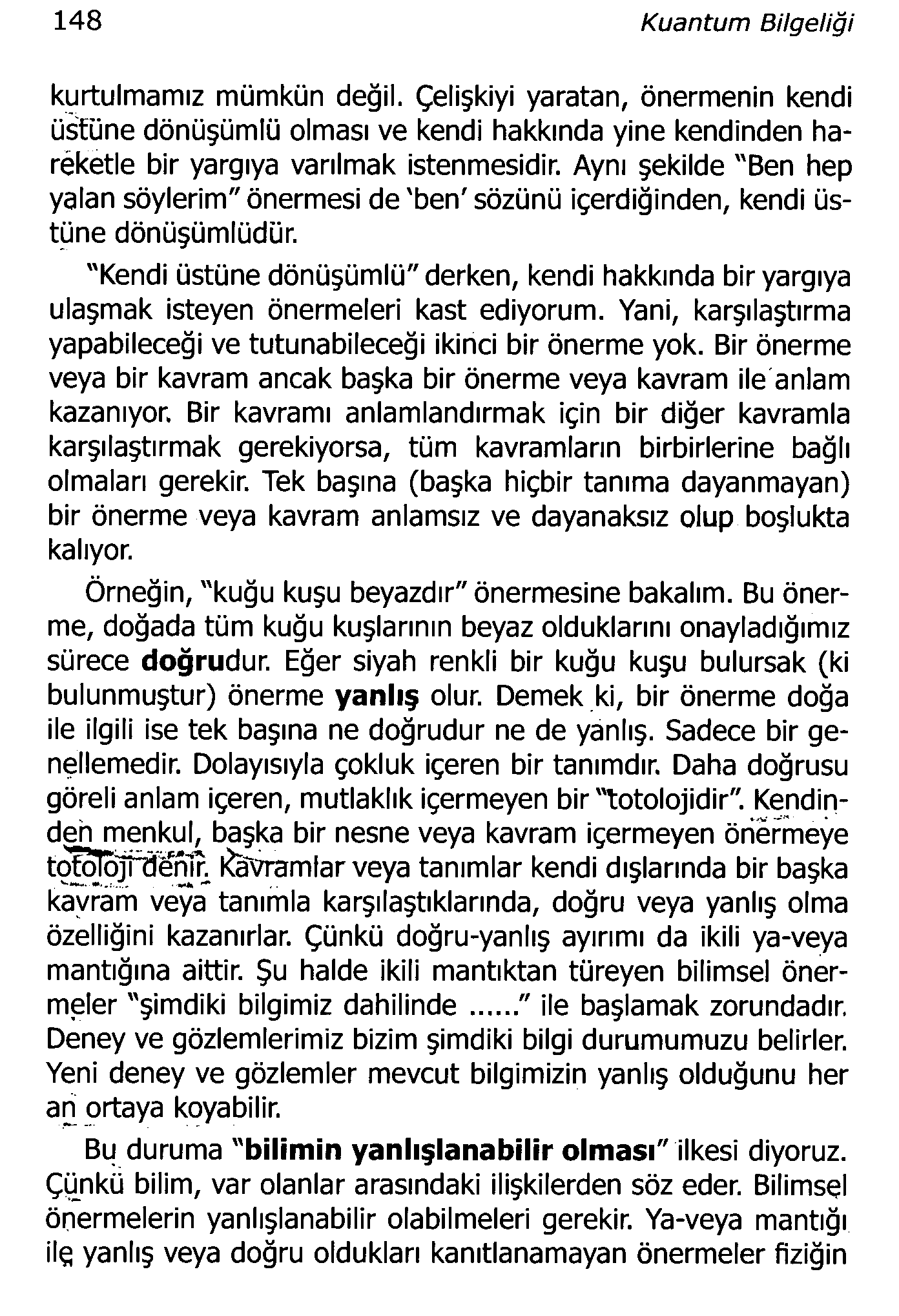 148 Kuantum Bilgeliği kurtulmamız mümkün değil. Çelişkiyi yaratan, önermenin kendi üstüne dönüşümlü olması ve kendi hakkında yine kendinden hareketle bir yargıya varılmak istenmesidir.