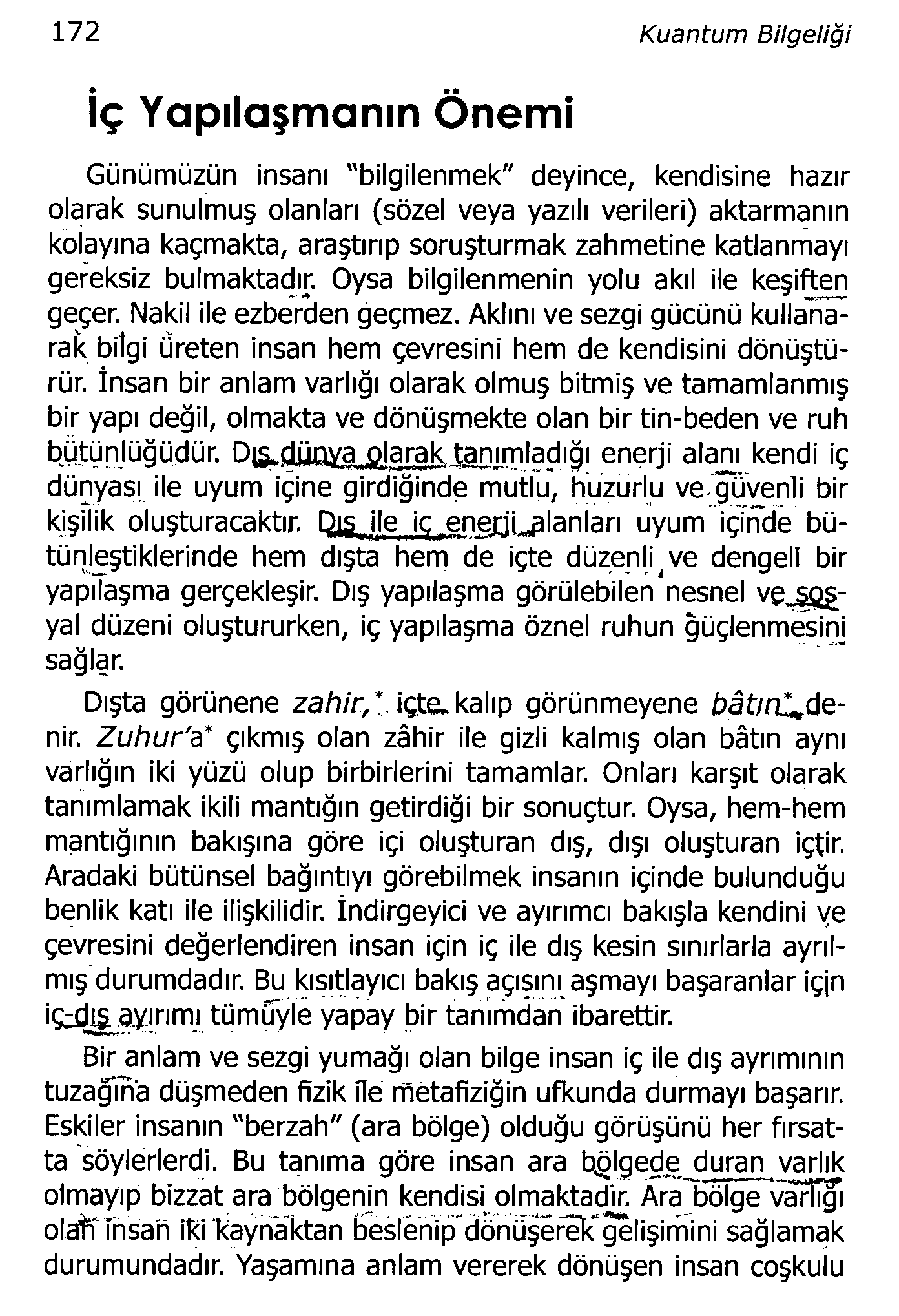 172 Kuantum Bilgeliği İç Yapılaşmanın Önemi Günümüzün insanı "bilgilenmek" deyince, kendisine hazır olarak sunulmuş olanları (sözel veya yazılı verileri) aktarmanın kolayına kaçmakta, araştırıp