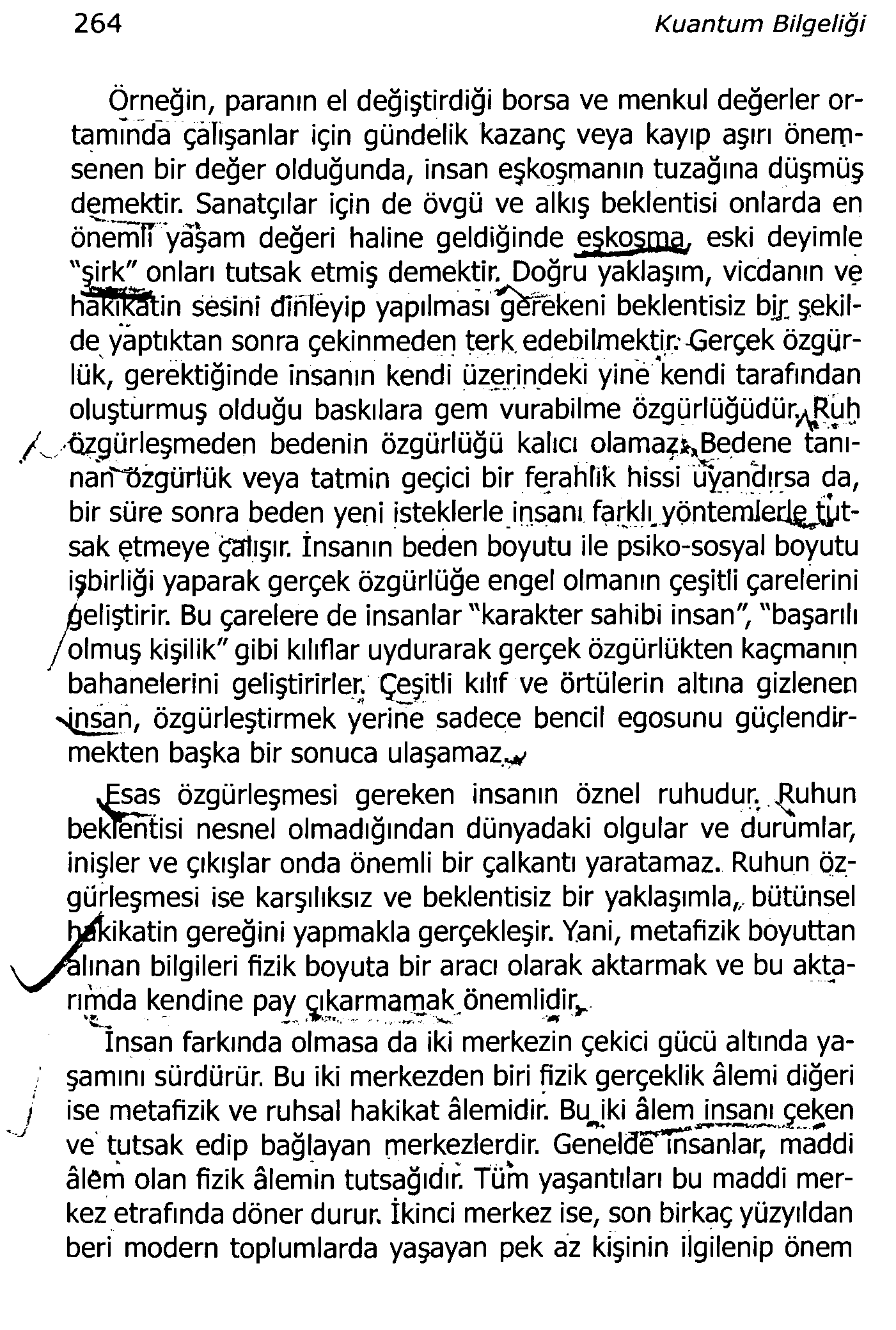 264 Kuantum Bilgeliği Örneğin, paranın el değiştirdiği borsa ve menkul değerler ortammda çalışanlar için gündelik kazanç veya kayıp aşırı önerpsenen bir değer olduğunda, insan eşkoşmanın tuzağına