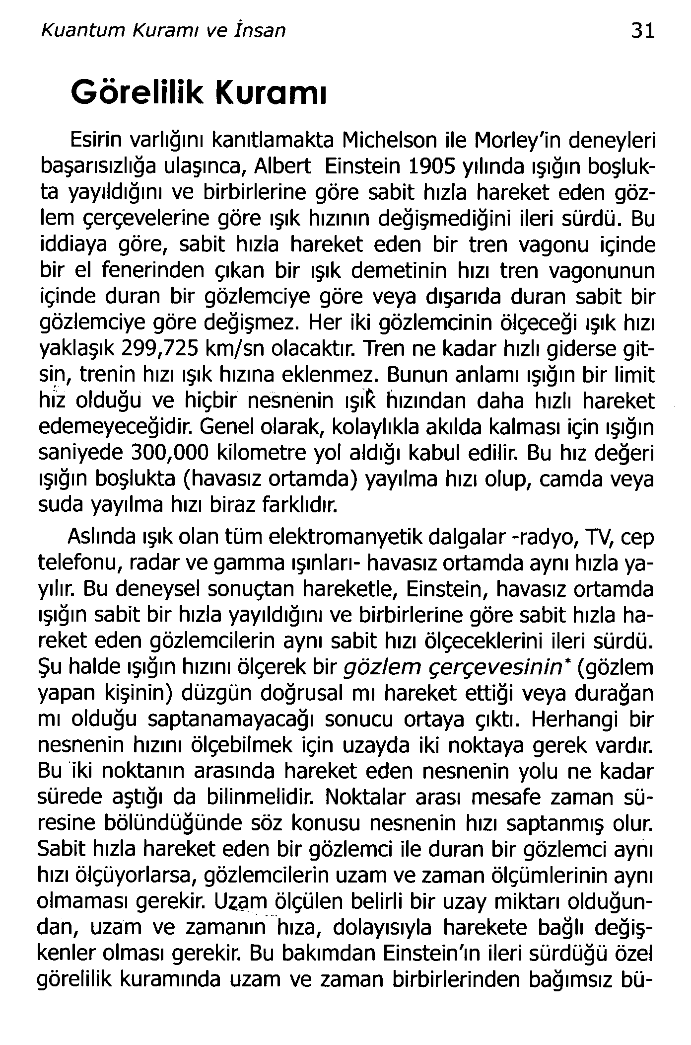 Kuantum Kuramı ve İnsan 31 Görelilik Kuramı Esirin varlığını kanıtlamakta Michelson ile Morley'in deneyleri başarısızlığa ulaşınca, Albert Einstein 1905 yılında ışığın boşlukta yayıldığını ve