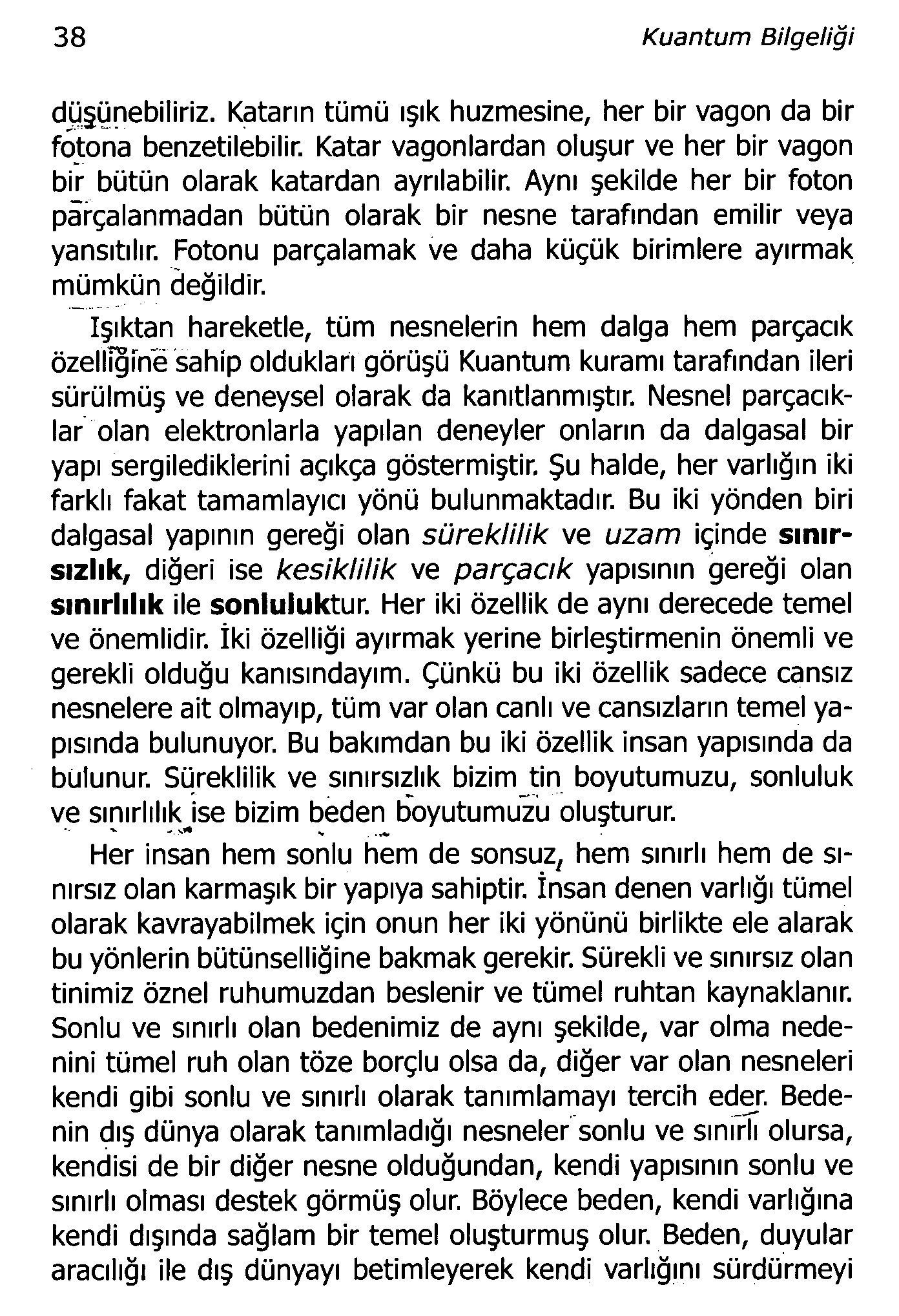 38 Kuantum Bilgeliği düşünebiliriz. Katarın tümü ışık huzmesine, her bir vagon da bir fotona benzetilebilir. Katar vagonlardan oluşur ve her bir vagon bir bütün olarak katardan ayrılabilir.