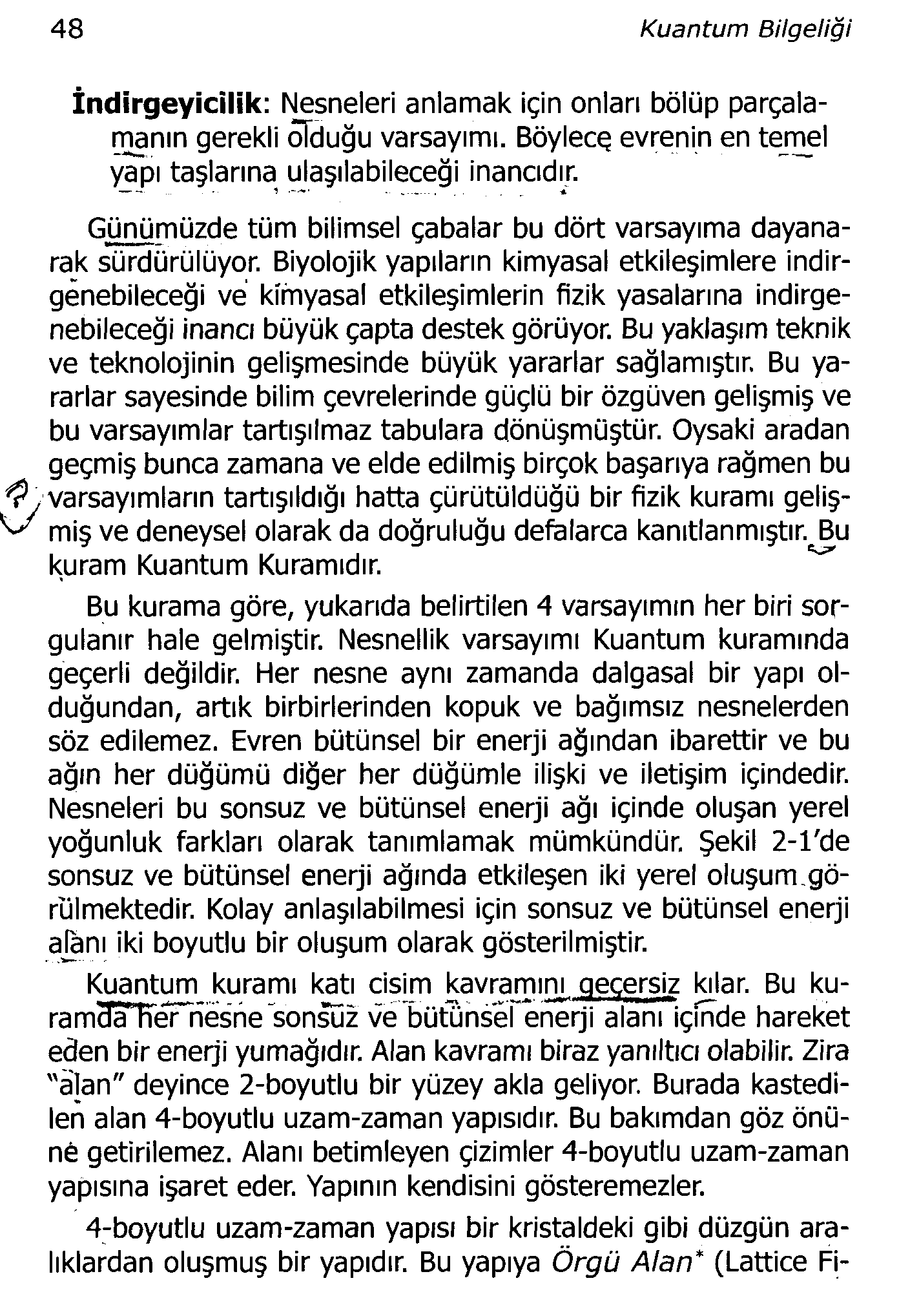 48 Kuantum Bilgeliği îndirgeyicilik: Nesneleri anlamak için onları bölüp parçalamanın gerekli otduğu varsayımı. Böylecç evrenin en tenıel y^pı taşlarına ulaşılabileceği inancıdır.