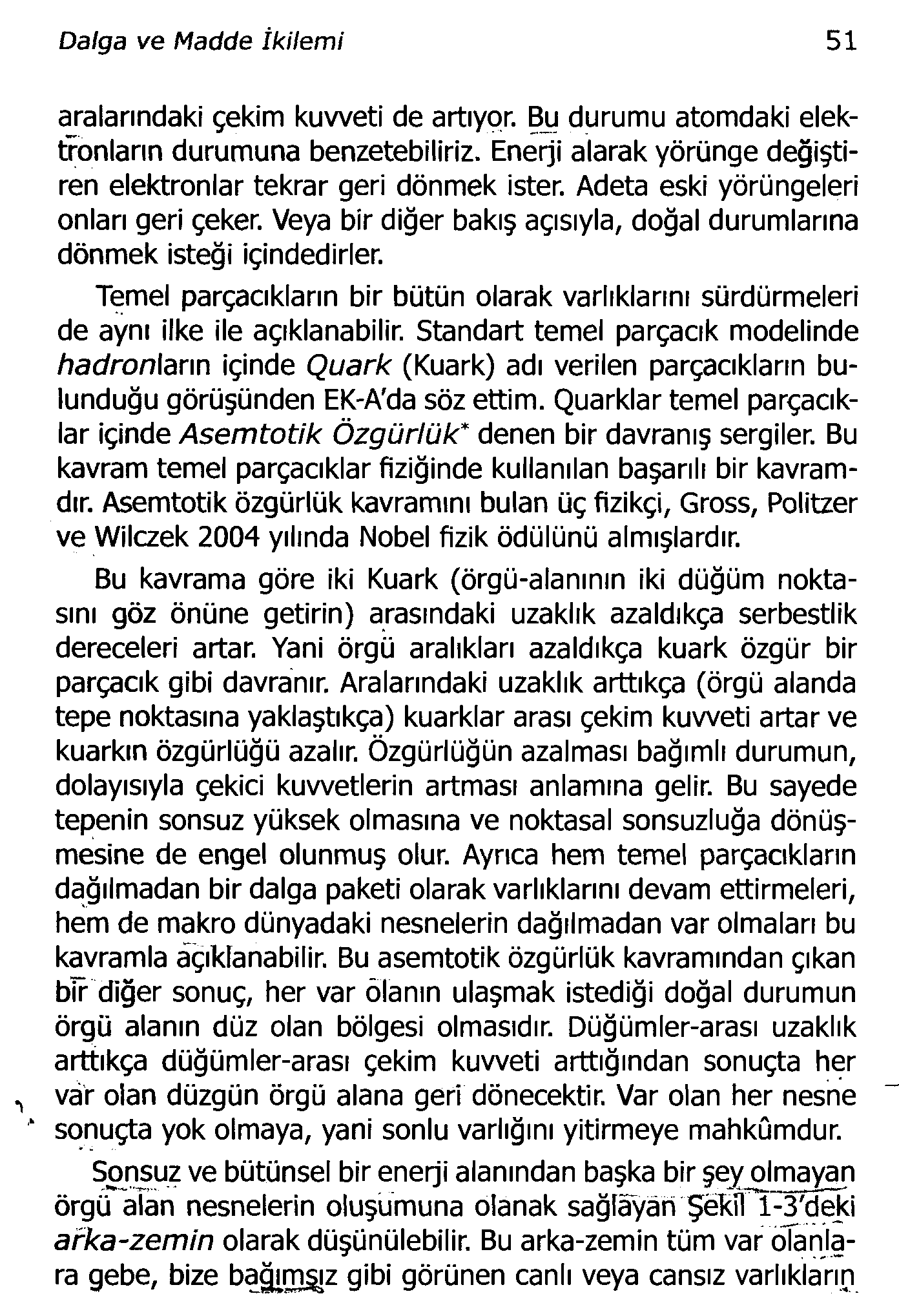 Dalga ve Madde İkilemi 51 aralarındaki çekim kuvveti de artıyor. Bu durumu atomdaki elektronların durumuna benzetebiliriz. Enerji alarak yörünge değiştiren elektronlar tekrar geri dönmek ister.