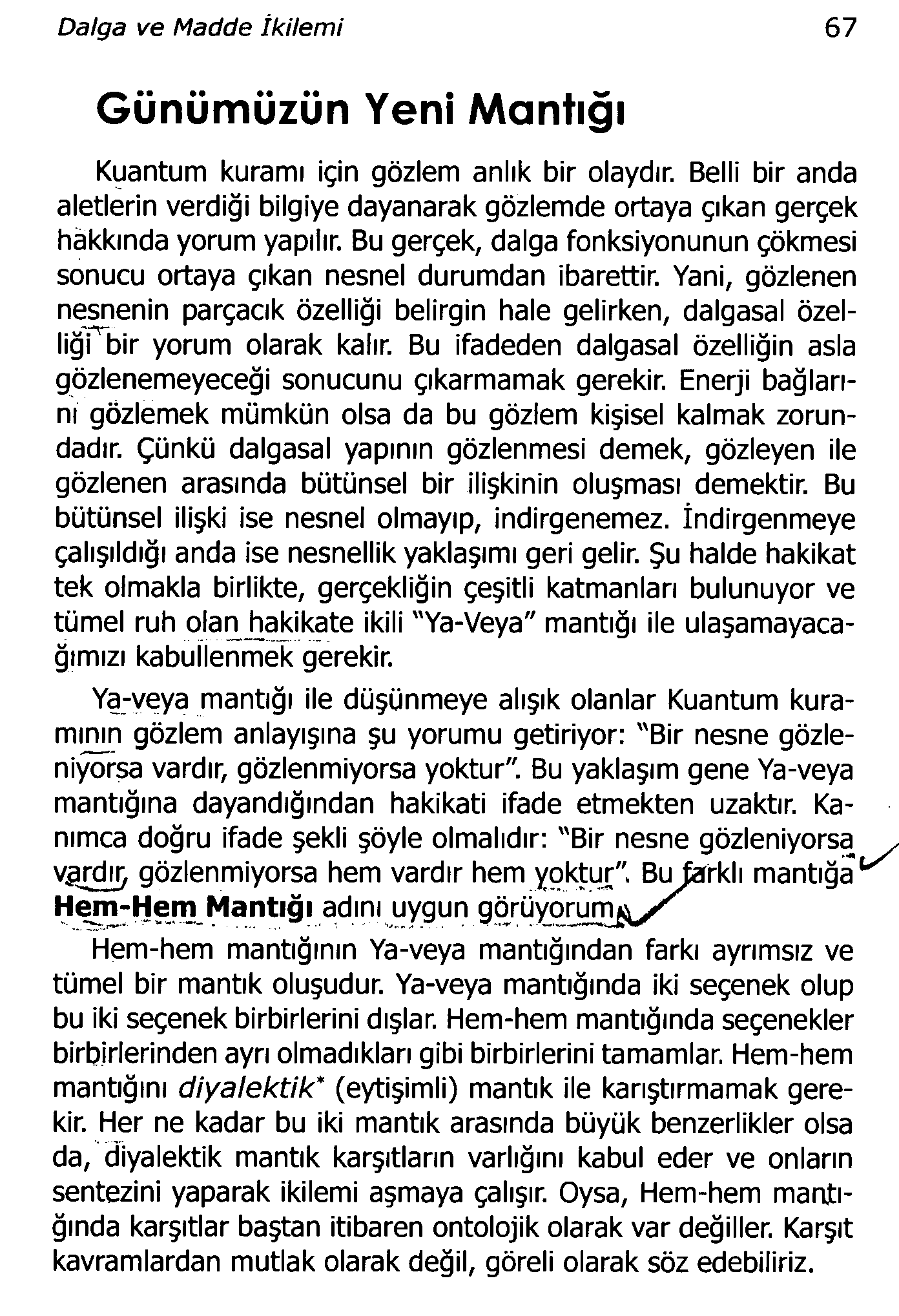 Dalga ve Madde İkilemi 67 Günümüzün Yeni Mantığı Kuantum kuramı için gözlem anlıl< bir olaydır. Belli bir anda aletlerin verdiği bilgiye dayanarak gözlemde ortaya çıkan gerçek hakkında yorum yapılır.