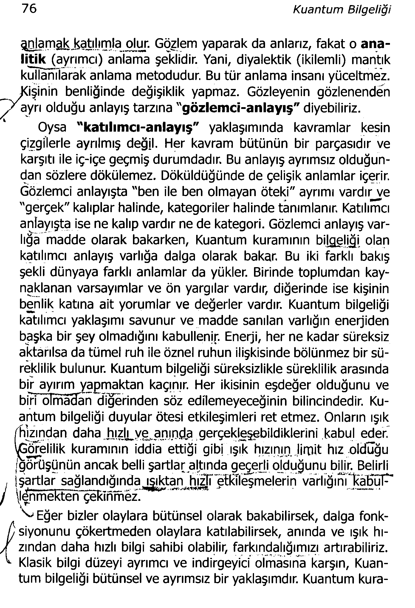 76 Kuantum Bilgeliği âo!amâ!sjsat!).ımia_oj[un Gözlem yaparak da anlarız, fakat o analitil^ y rım cı) anlama şeklidir. Yani, diyalektik (ikilemli) mantık kuîiarülarak anlama metodudur.