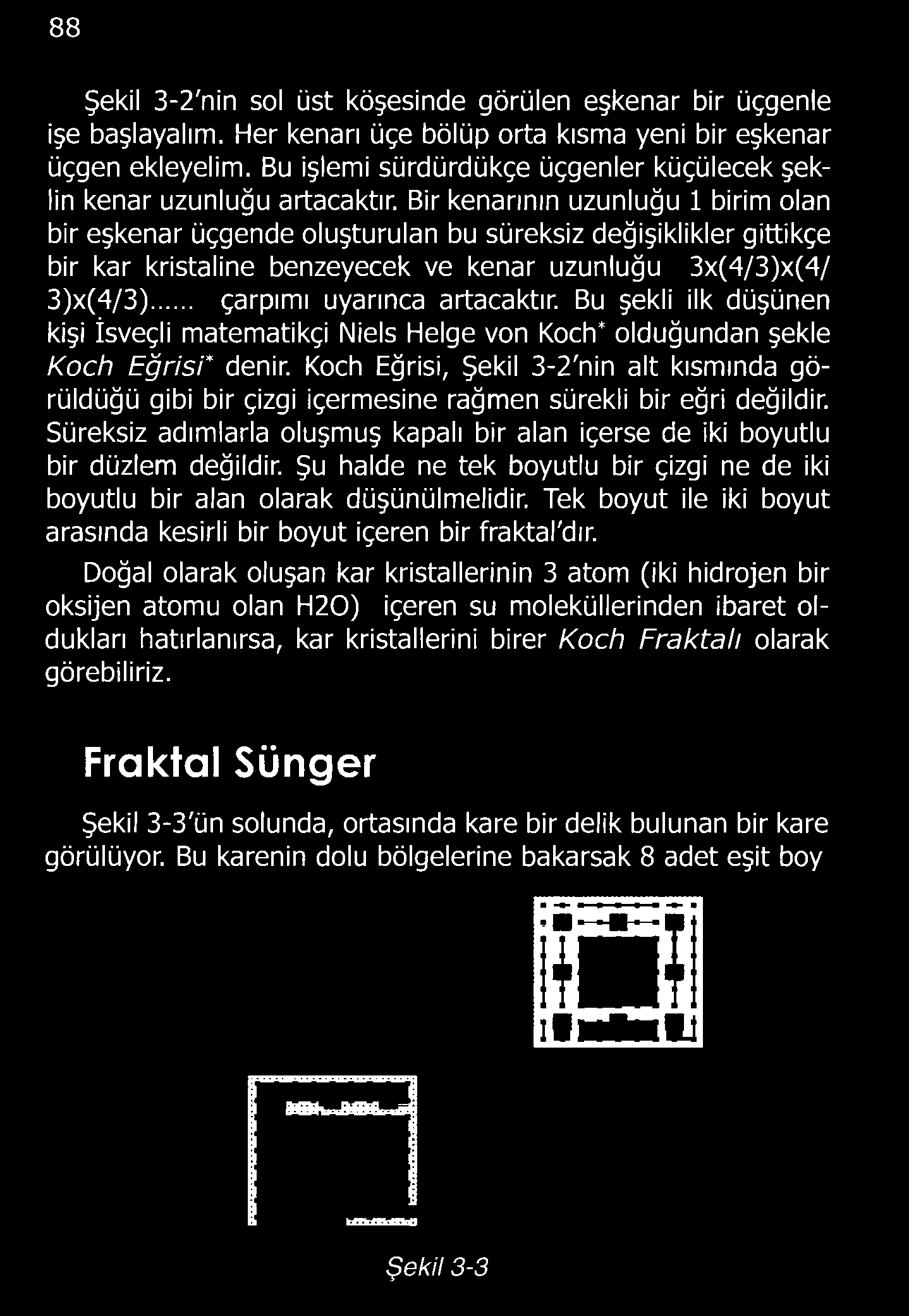 Bir kenarının uzunluğu 1 birim olan bir eşkenar üçgende oluşturulan bu süreksiz değişiklikler gittikçe bir kar kristaline benzeyecek ve kenar uzunluğu 3x(4/3)x(4/ 3)x(4/3).