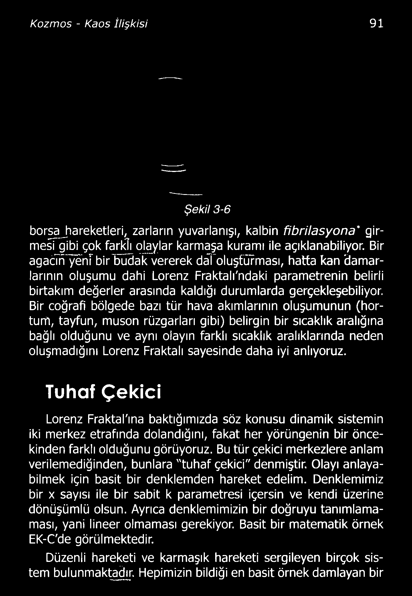 Bir coğrafi bölgede bazı tür hava akımlarının oluşumunun (hortum, tayfun, muson rüzgarları gibi) belirgin bir sıcaklık aralığına bağlı olduğunu ve aynı olayın farklı sıcaklık aralıklarında neden