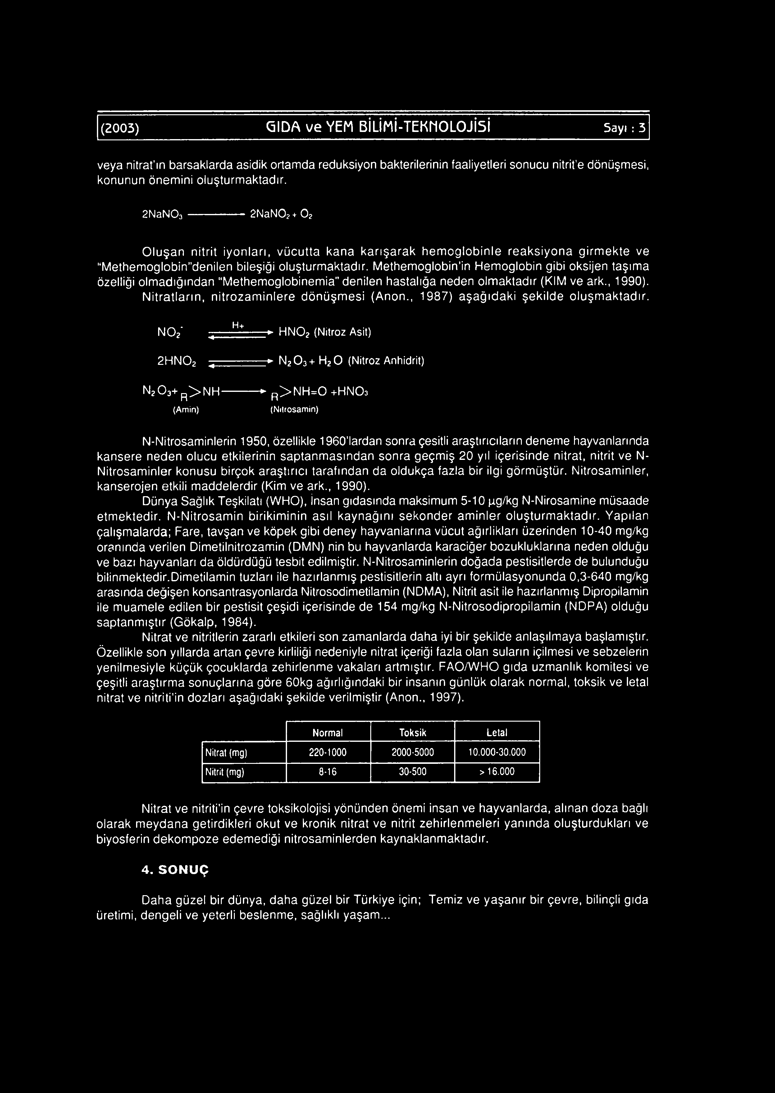 Methemoglobin'in Hemoglobin gibi oksijen taşıma özelliği olmadığından Methemoglobinemia denilen hastalığa neden olmaktadır (KİM ve ark., 1990). Nitratların, nitrozam inlere dönüşmesi (Anon.