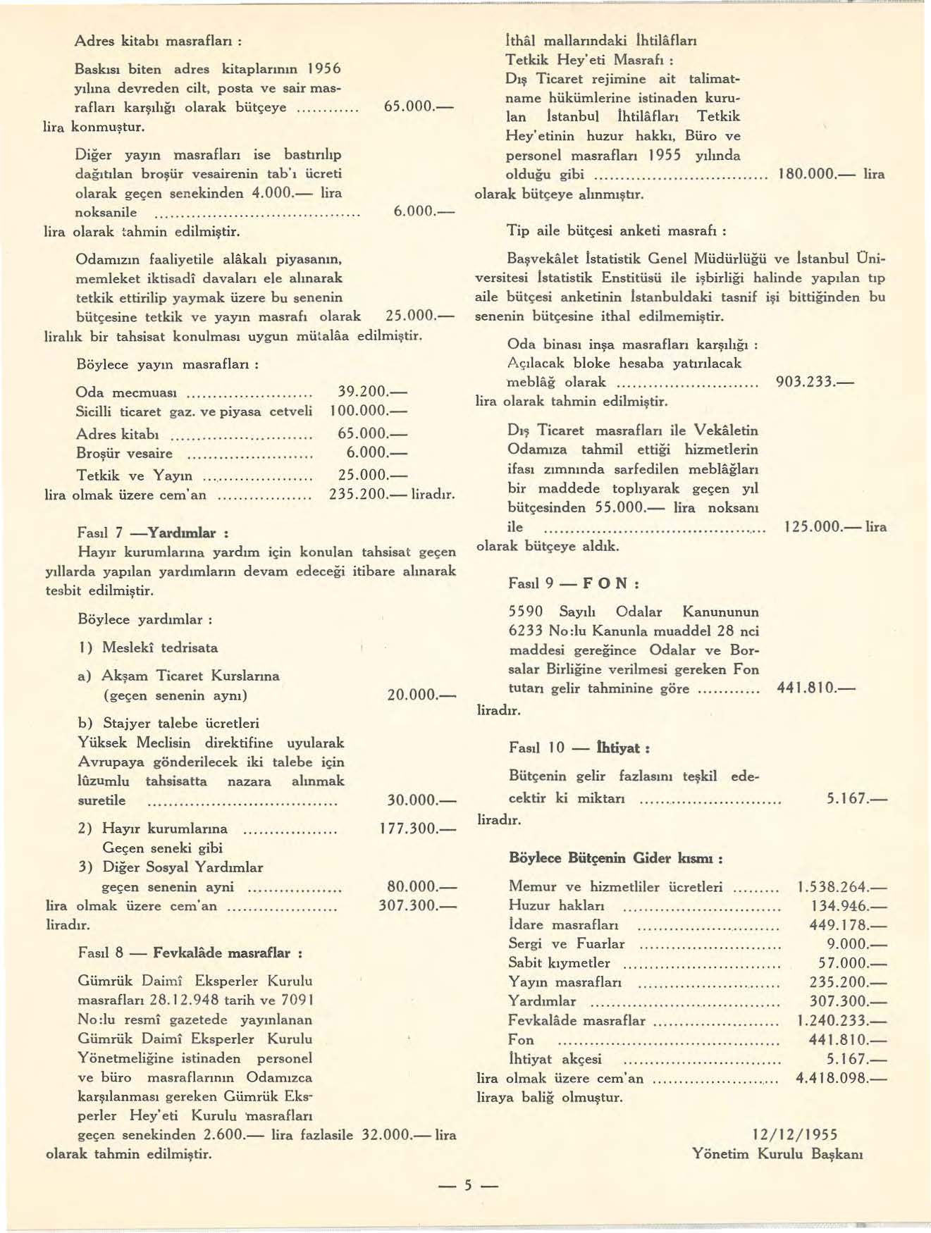 Adres kitabı masrafları : Baskısı biten adres kitaplarının 1956 yılına devreden cilt, posta ve sair masrafları karşılığı olarak bütçeye.... lira konmuştur.