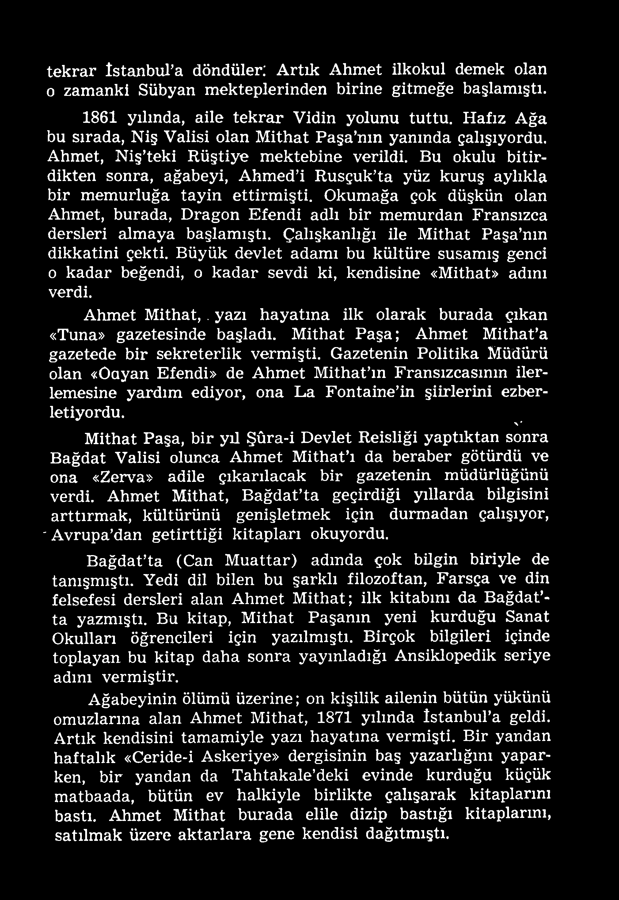 Büyük devlet adamı bu kültüre susamış genci o kadar beğendi, o kadar sevdi ki, kendisine «Mithat» adını verdi. Ahmet Mithat,. yazı hayatına ilk olarak burada çıkan «Tuna» gazetesinde başladı.