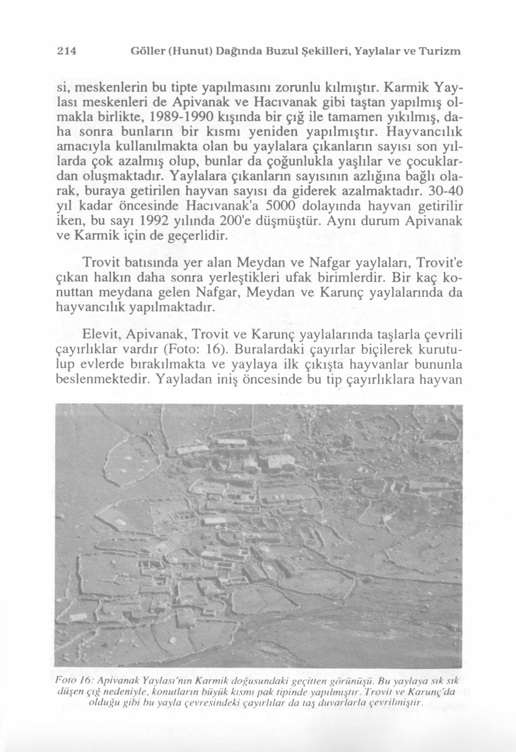 214 Göller (Hunut) Dağında Buzul Şekilleri, Yaylalar ve Turizm si, meskenlerin bu tipte yapılmasını zorunlu kılmıştır.