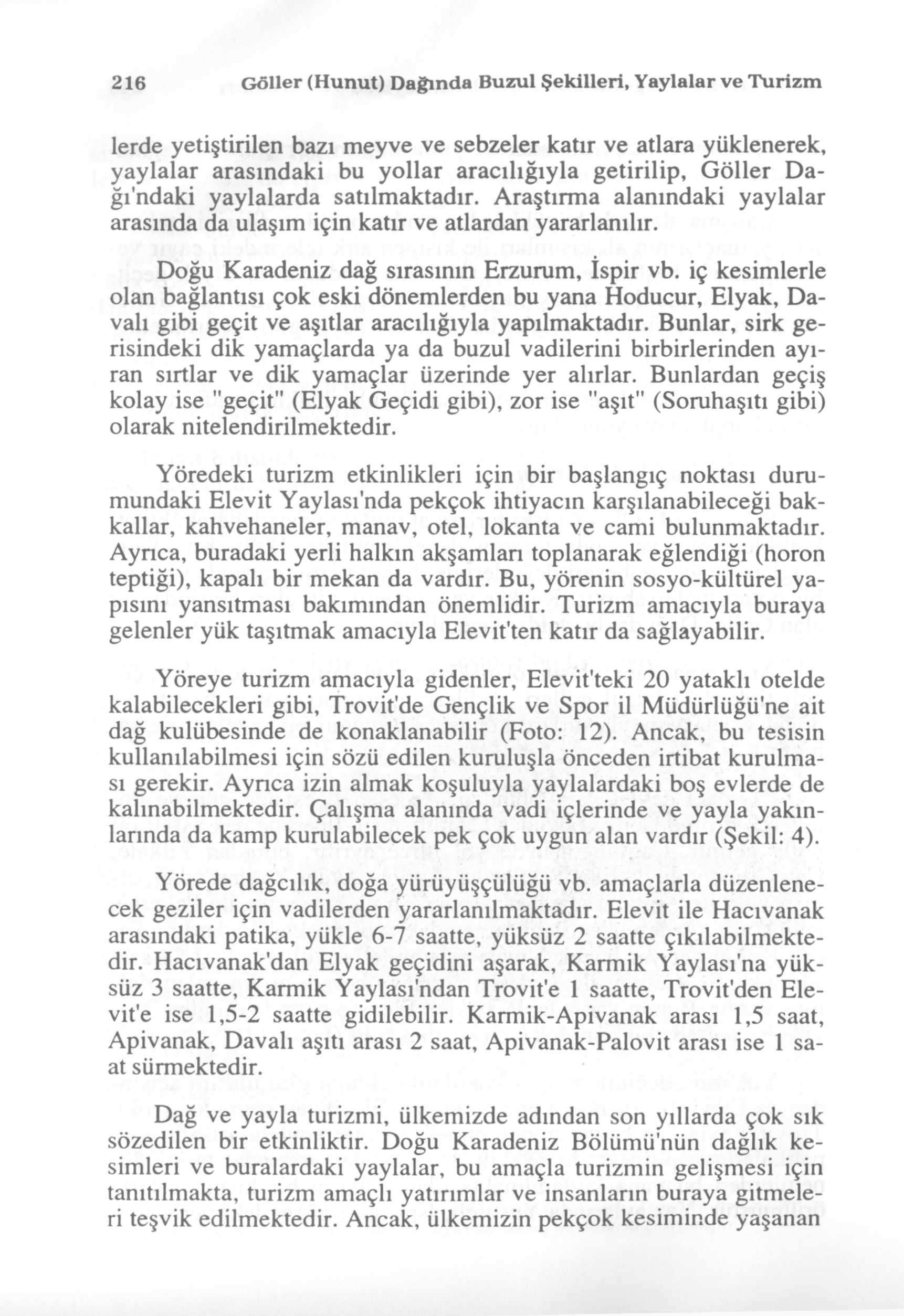 216 Göller (Hunut) Dağında Buzul Şekilleri, Yaylalar ve Turizm lerde yetiştirilen bazı meyve ve sebzeler katır ve atlara yüklenerek, yaylalar arasındaki bu yollar aracılığıyla getirilip, G öller D a