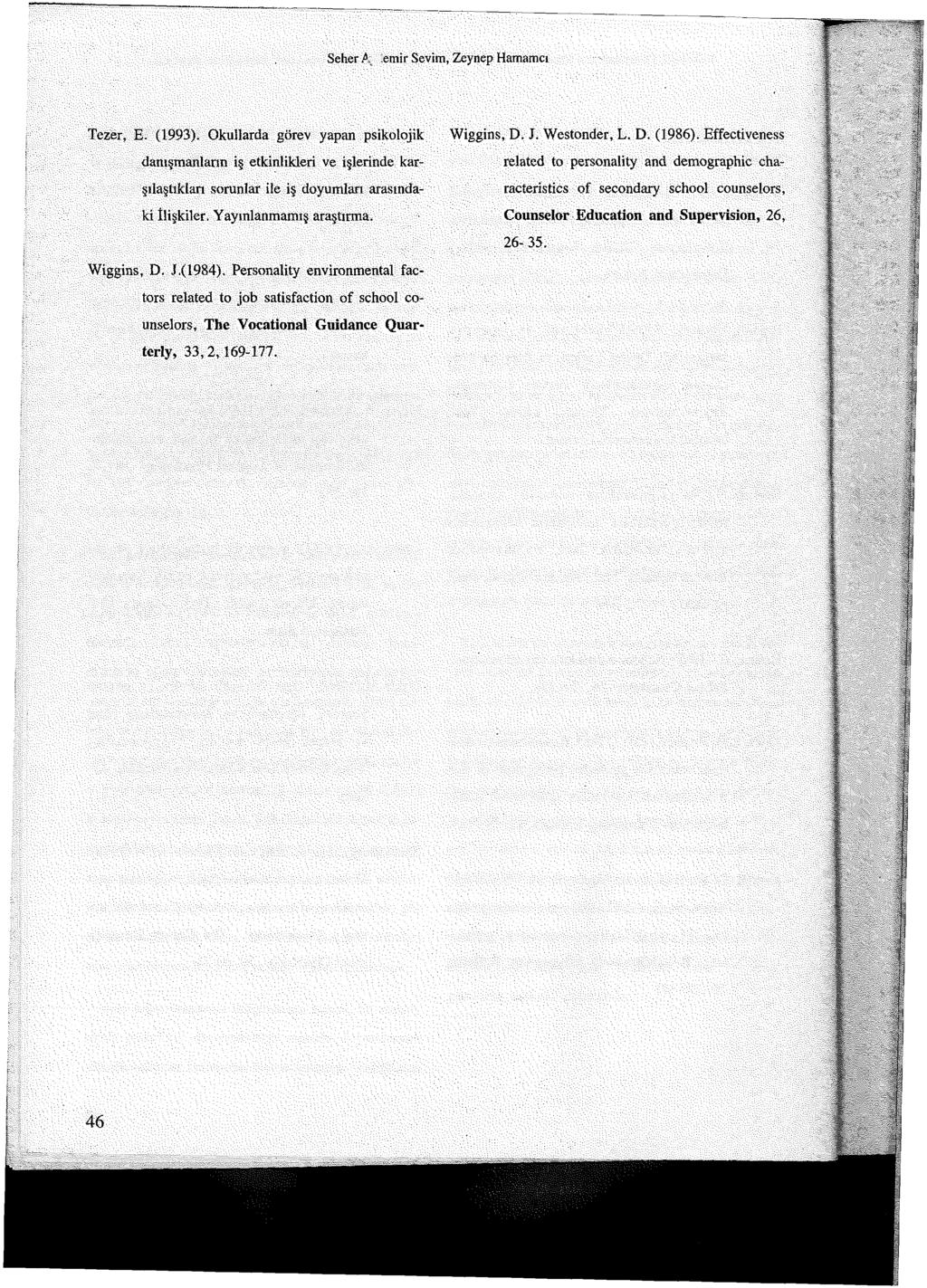 Seher A :emir Sevim, Zeynep Hamamcı Tezer, E. (1993). Okullarda görev yapan psikolojik danışmanların iş etkinlikleri ve işlerinde karşılaştıkları sorunlar İle iş doyumları arasındaki İlişkiler.