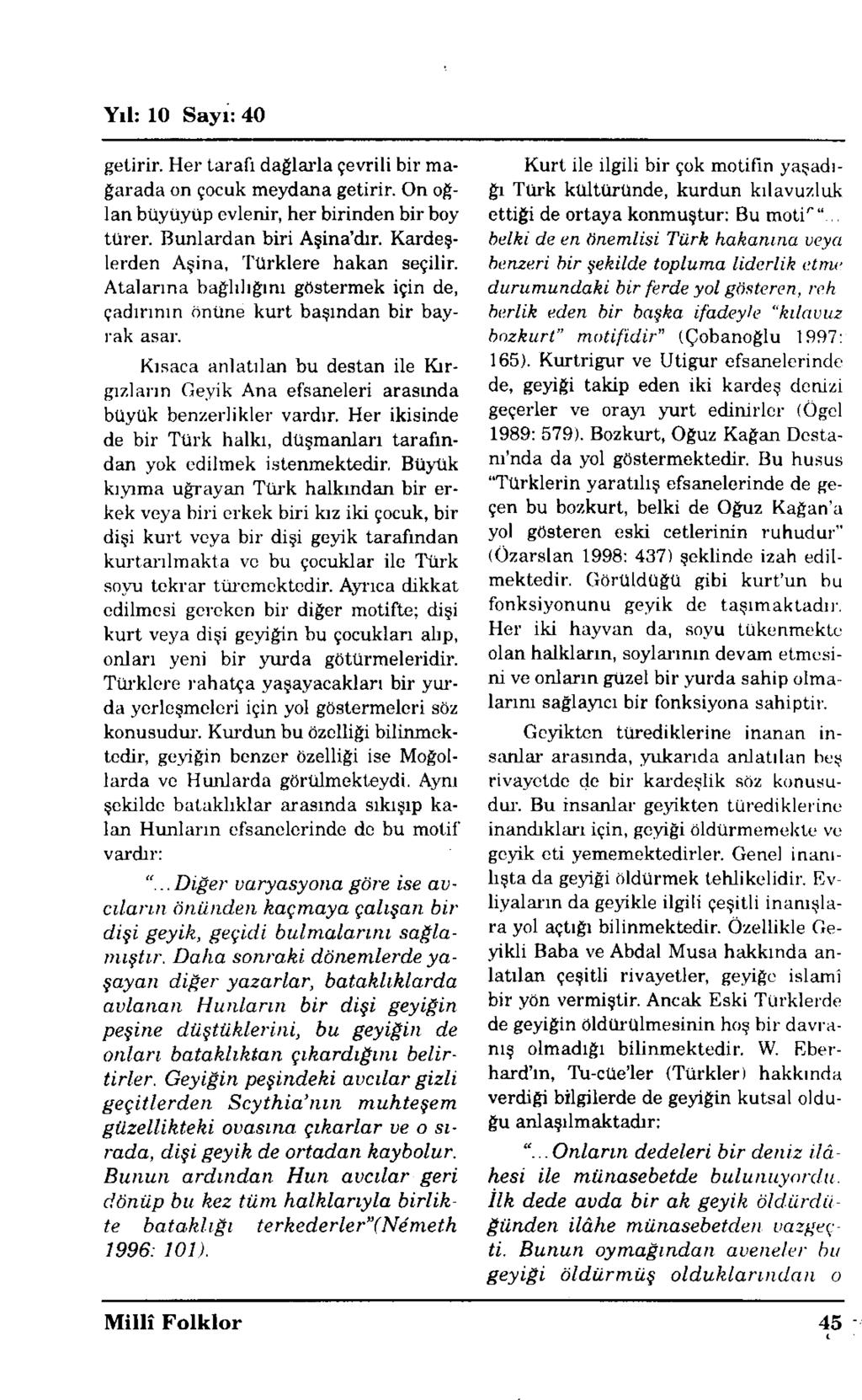 getirir. Her tarafı dağlarla çevrili bir mağarada on çocuk meydana getirir. On oğlan büyüyüp evlenir, her birinden bir boy türer. Bunlardan biri Aşina dır. Kardeşlerden Aşina, Türklere hakan seçilir.