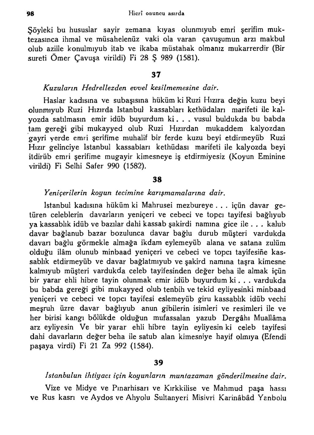 98 Hicrî onuncu asırda Şöyleki bu hususlar sayir zemana kıyas olunmıyub emri şerifim muktezasınca ihmal ve müsahelenüz vaki ola varan çavuşumun arzı makbul olub azille konulmıyub itab ve ikaba