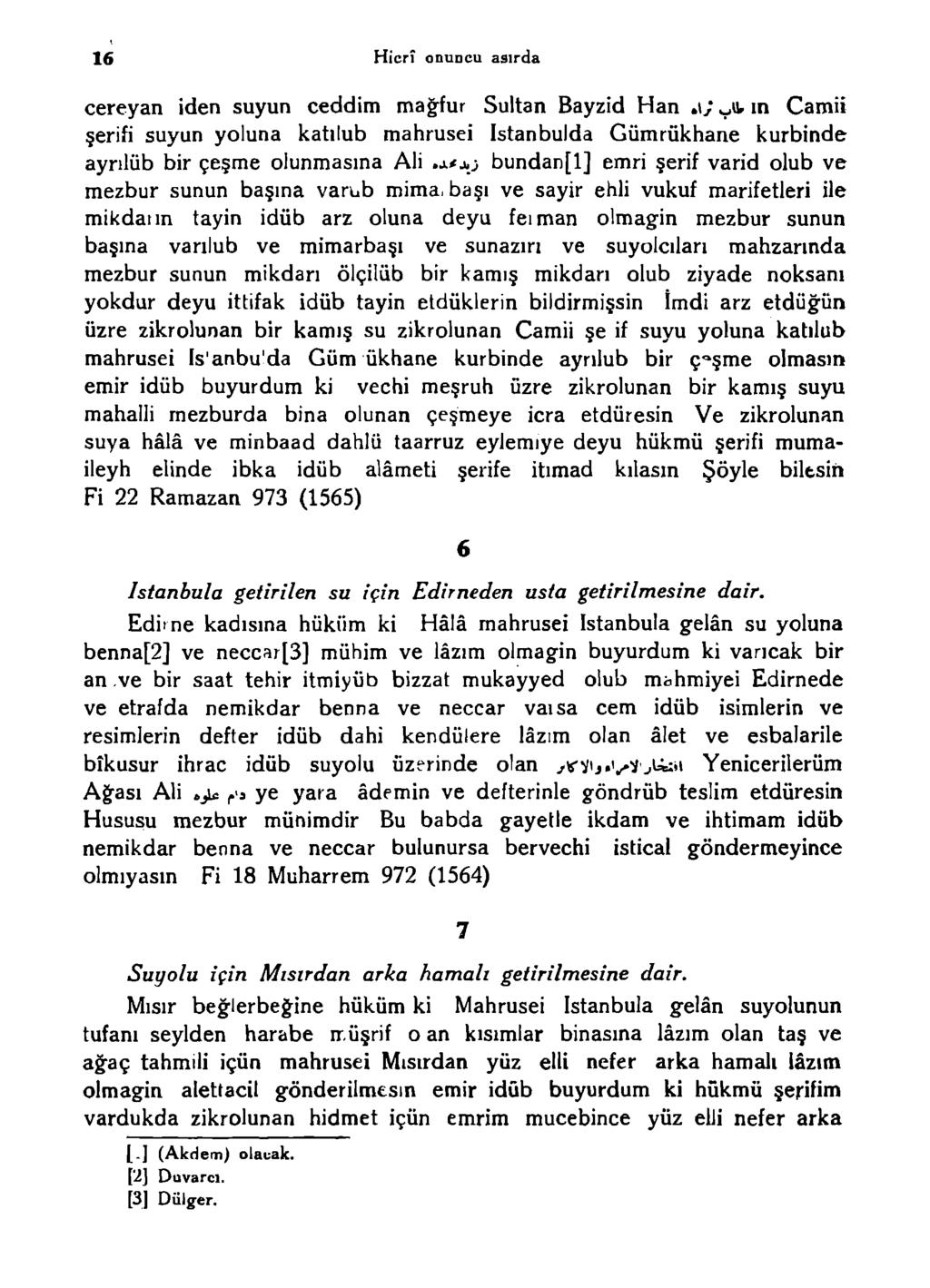 16 Hicrî onuncu asırda cereyan iden suyun ceddim mağfur Sultan Bayzid Han y«, m Camii şerifi suyun yoluna katılub mahrusei Istanbulda Gümrükhane kurbinde ayrılüb bir çeşme olunmasma Ali.