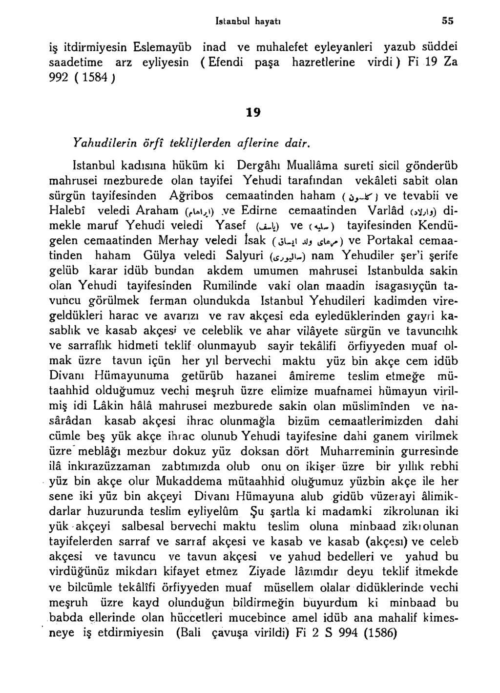 istanbul hayatı 55 İŞ İtdirmiyesin Eslemayüb inad ve muhalefet eyleyanleri yazub süddei saadetime arz eyliyesin (Efendi paşa hazretlerine virdi) Fi 19 Za 992 ( 1584) Yahudilerin örfî tekliflerden