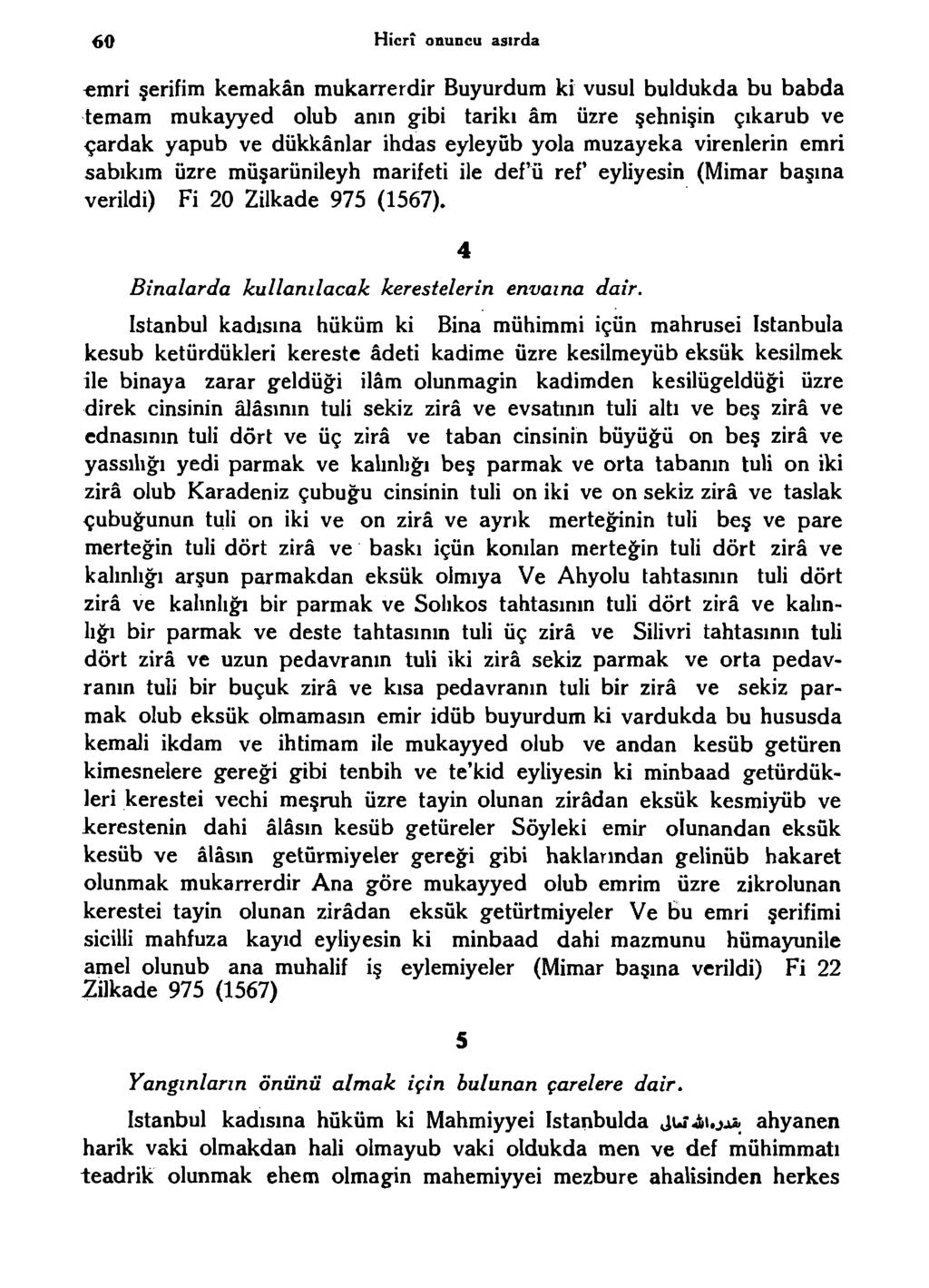 60 Hicrî onuncu asırda emri şerifim kemakân mukarrerdir Büyürdüm ki vusul buldukda bu babda temam mukayyed olub anm gibi tariki âm üzre şehnişin çıkarub ve çardak yapub ve dükkânlar ihdas eyleyüb