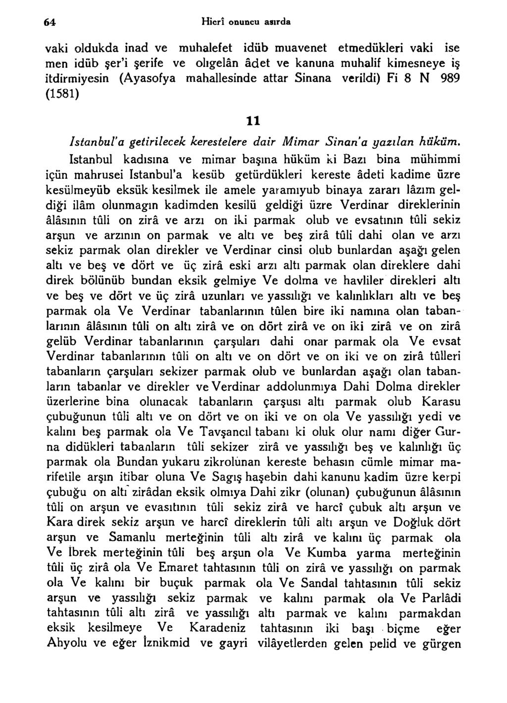 64 Hicri onuncu asırda vaki oldukda inad ve muhalefet idüb muavenet etmedükleri vaki ise men idüb şer'i şerife ve olıgelân âdet ve kanuna muhalif kimesneye iş itdirmiyesin (Ayasofya mahallesinde