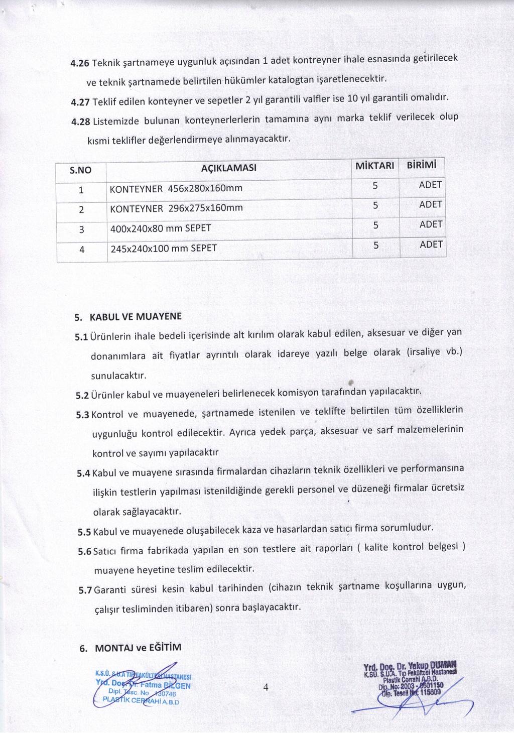 X 4.26 Teknik şartnam eye uygunluk açısından 1 adet kontreyner ihale esnasında getirilecek ve teknik şartnam ede belirtilen hüküm ler katalogtan işaretlenecektir. 4.27 Teklif edilen konteyner ve sepetler 2 yıl garantili valfler ise 10 yıl garantili omalıdır.