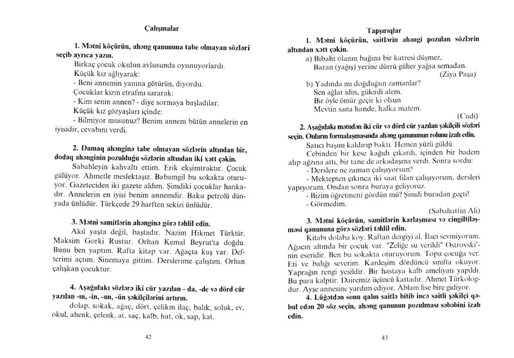 Çalışmalar 1. Mətni köçürün, ahəng qanununa tabe olmayan sözləri seçib ayrıca yazm. Birkaç çocuk okulun avlusunda oyunuyorlardı. Küçük kız ağlıyarak: - Beni annemin yanma götürün, diyordu.