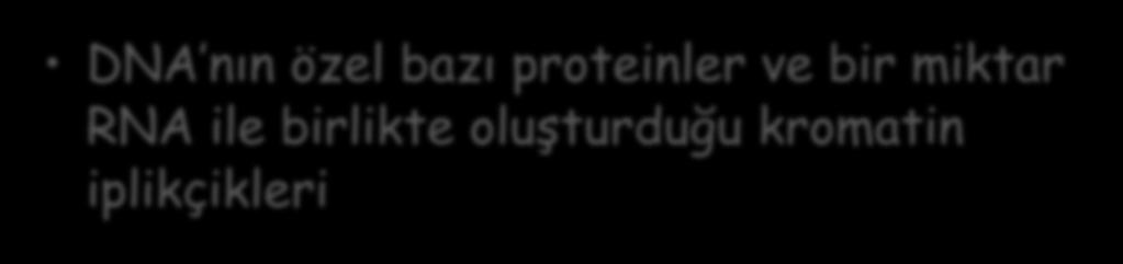 DNA nın özel bazı proteinler ve bir miktar RNA ile birlikte